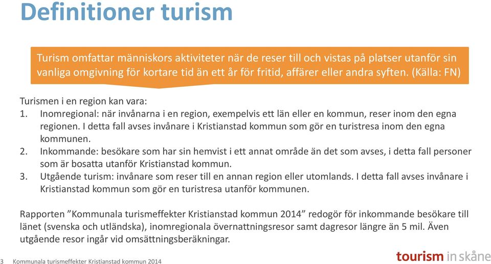 I detta fall avses invånare i Kristianstad kommun som gör en turistresa inom den egna kommunen. 2.