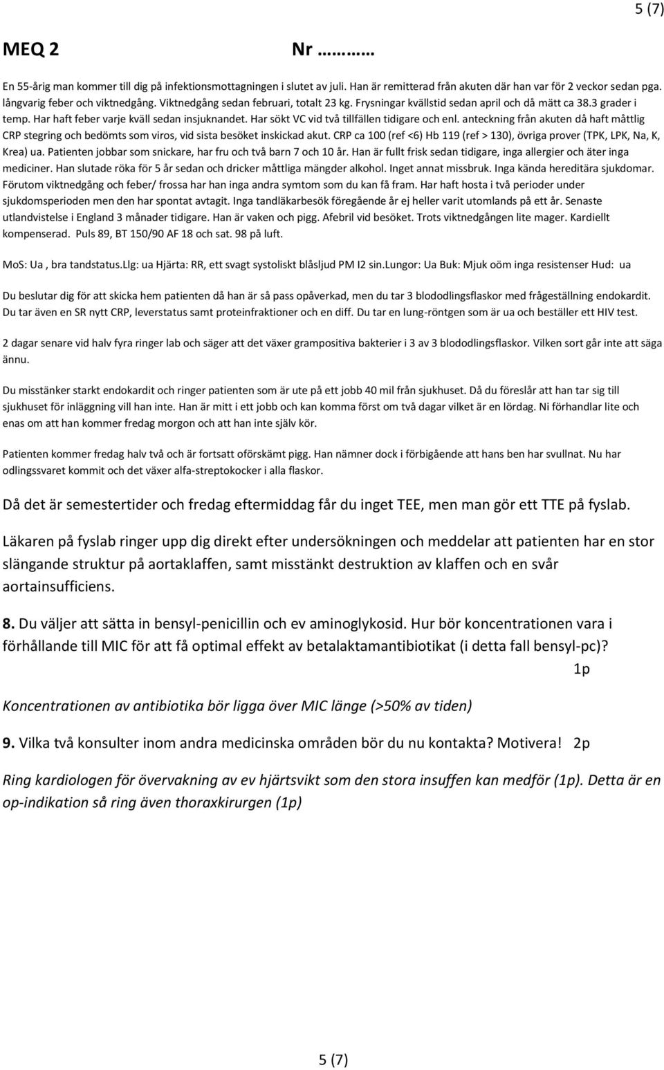 Patienten jobbar som snickare, har fru och två barn 7 och 10 år. Han är fullt frisk sedan tidigare, inga allergier och äter inga mediciner.