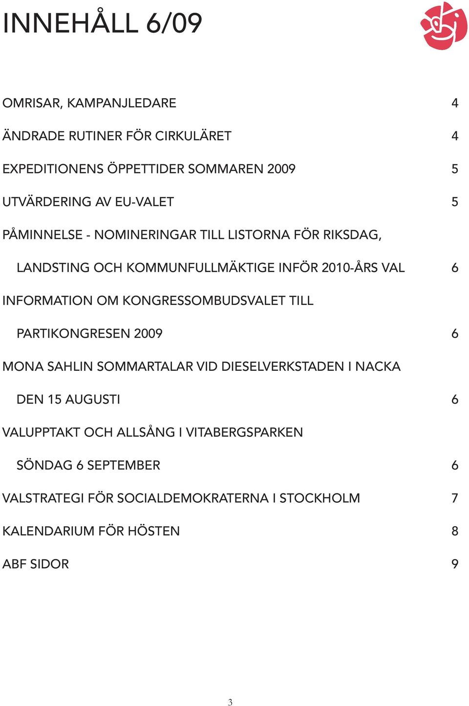 KONGRESSOMBUDSVALET TILL PARTIKONGRESEN 2009 6 MONA SAHLIN SOMMARTALAR VID DIESELVERKSTADEN I NACKA DEN 15 AUGUSTI 6 VALUPPTAKT OCH