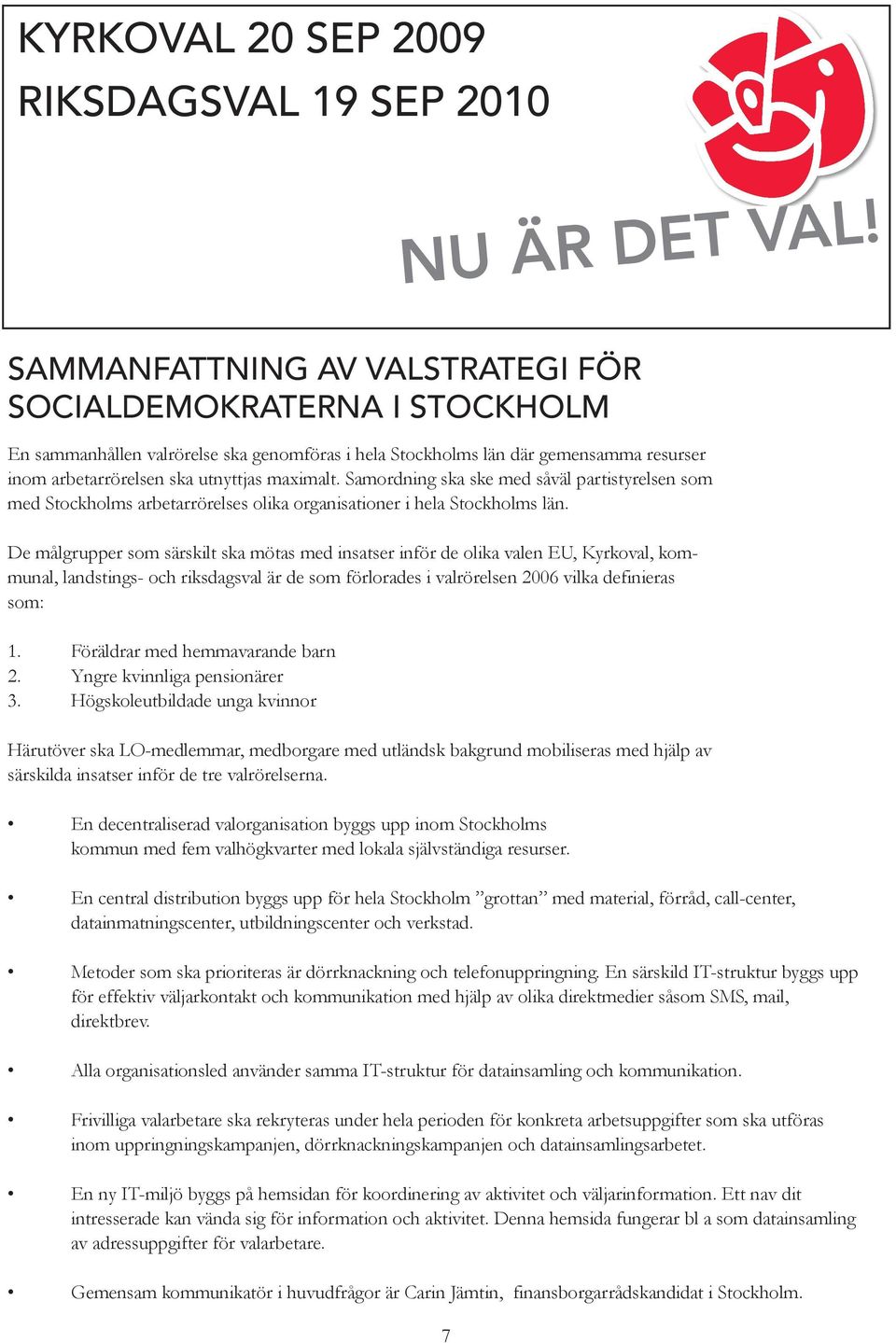 Samordning ska ske med såväl partistyrelsen som med Stockholms arbetarrörelses olika organisationer i hela Stockholms län.