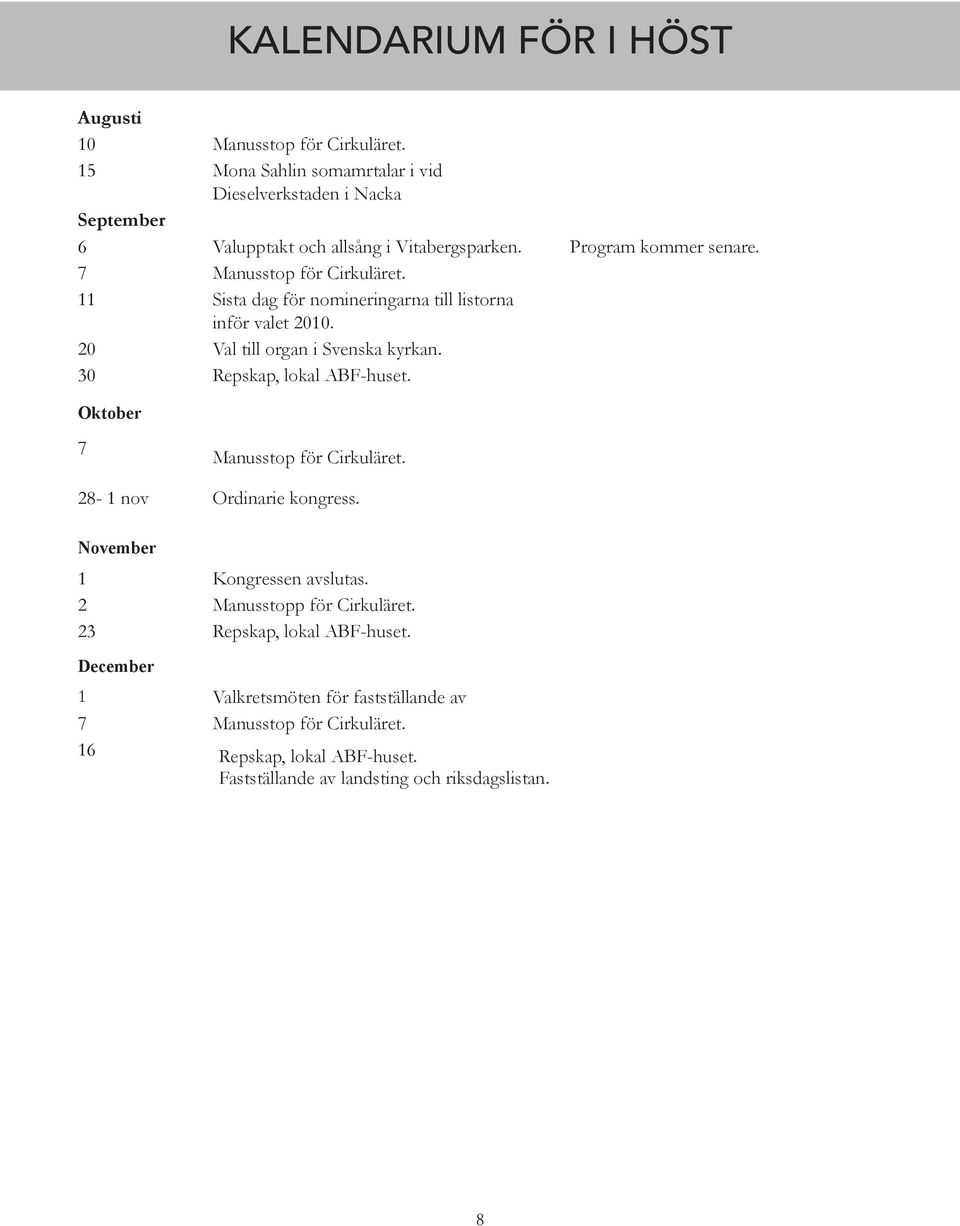 11 Sista dag för nomineringarna till listorna inför valet 2010. 20 Val till organ i Svenska kyrkan. 30 Repskap, lokal ABF-huset. Oktober 7 Manusstop för Cirkuläret.