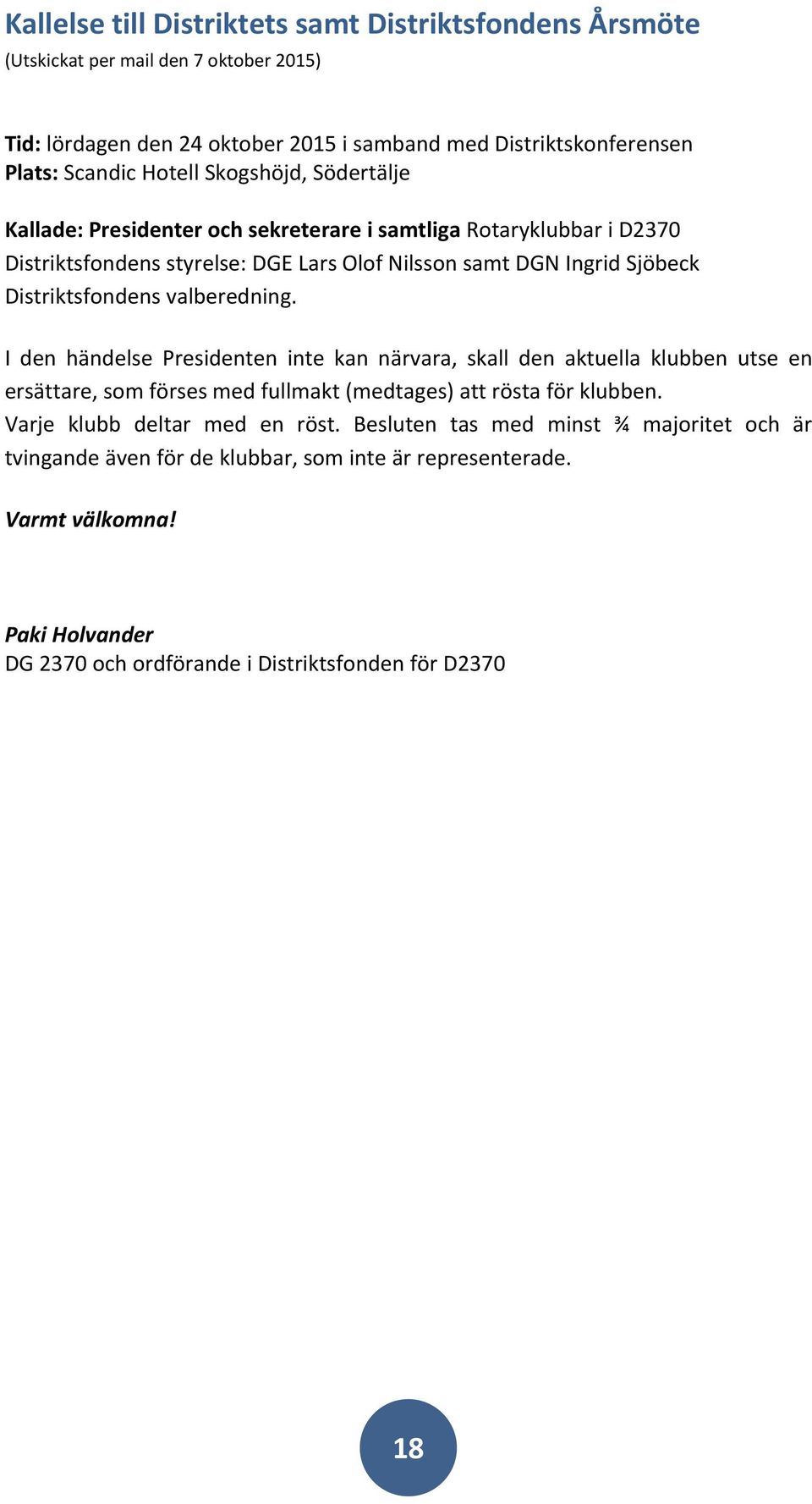 valberedning. I den händelse Presidenten inte kan närvara, skall den aktuella klubben utse en ersättare, som förses med fullmakt (medtages) att rösta för klubben.