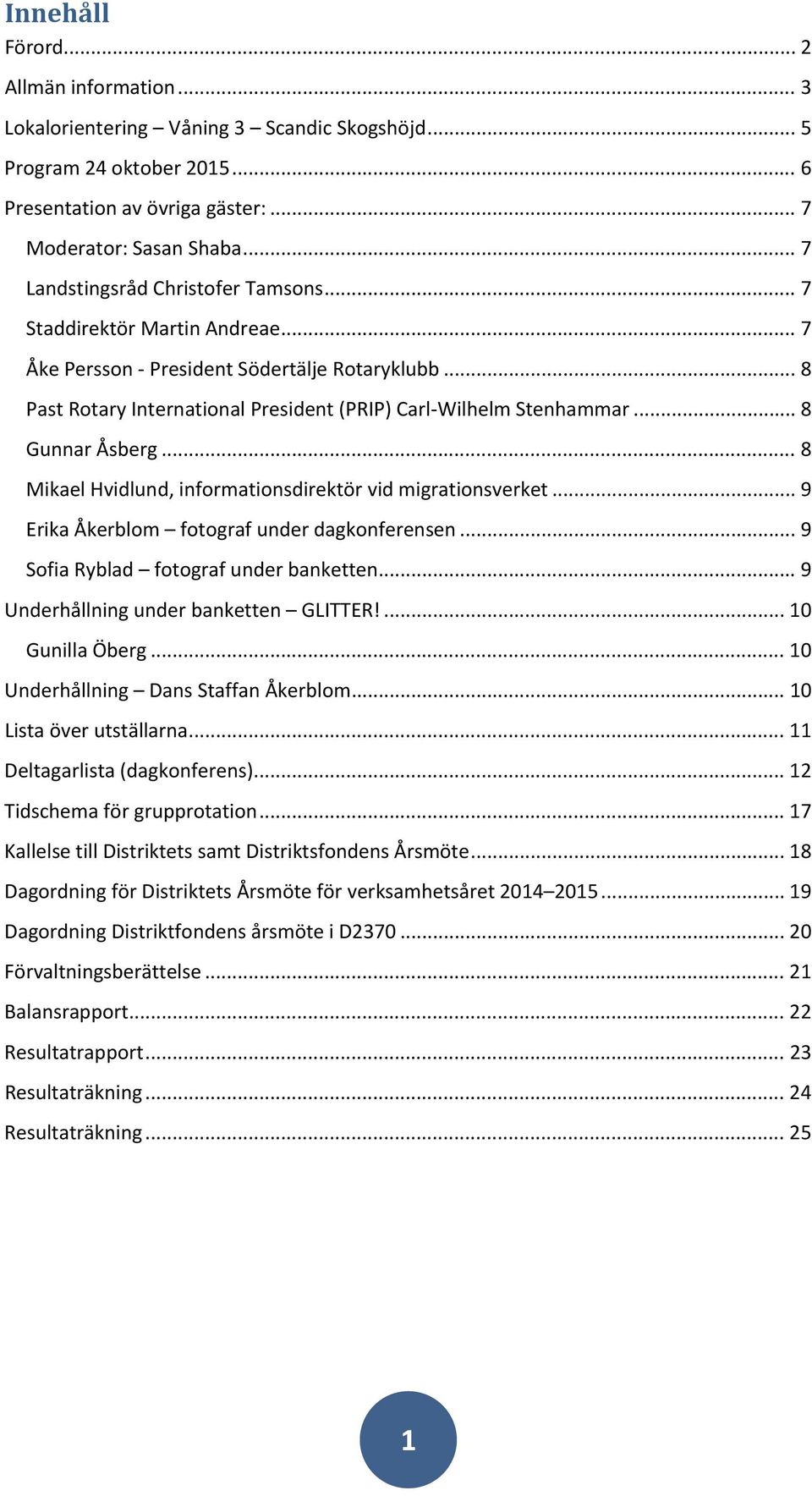 .. 8 Gunnar Åsberg... 8 Mikael Hvidlund, informationsdirektör vid migrationsverket... 9 Erika Åkerblom fotograf under dagkonferensen... 9 Sofia Ryblad fotograf under banketten.
