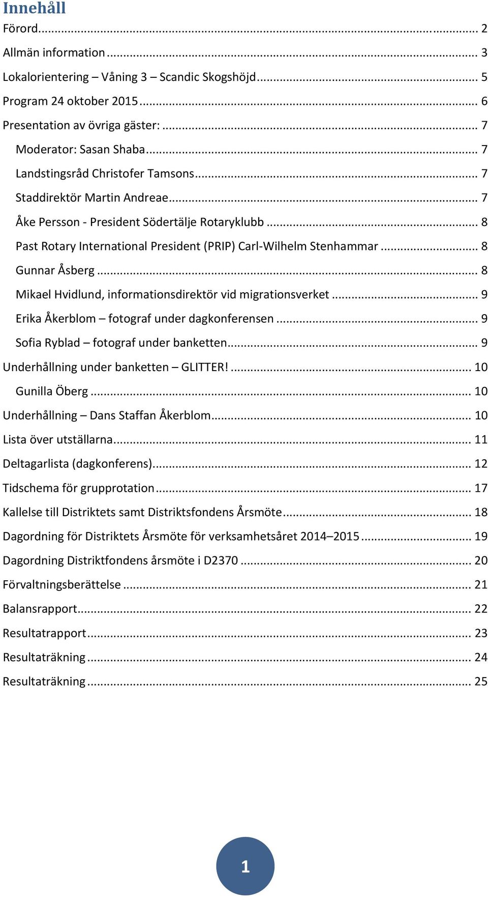 .. 8 Gunnar Åsberg... 8 Mikael Hvidlund, informationsdirektör vid migrationsverket... 9 Erika Åkerblom fotograf under dagkonferensen... 9 Sofia Ryblad fotograf under banketten.