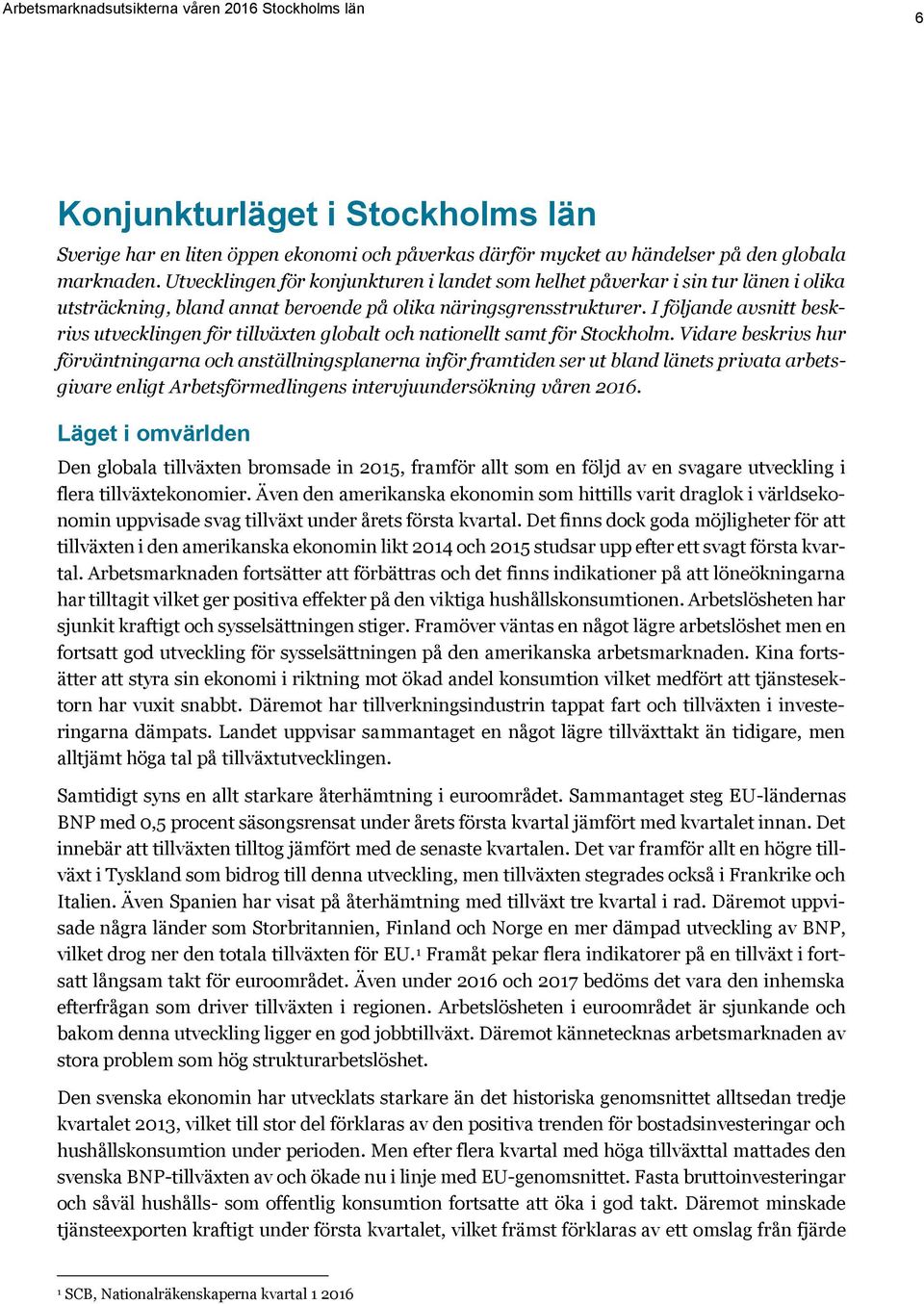 I följande avsnitt beskrivs utvecklingen för tillväxten globalt och nationellt samt för Stockholm.