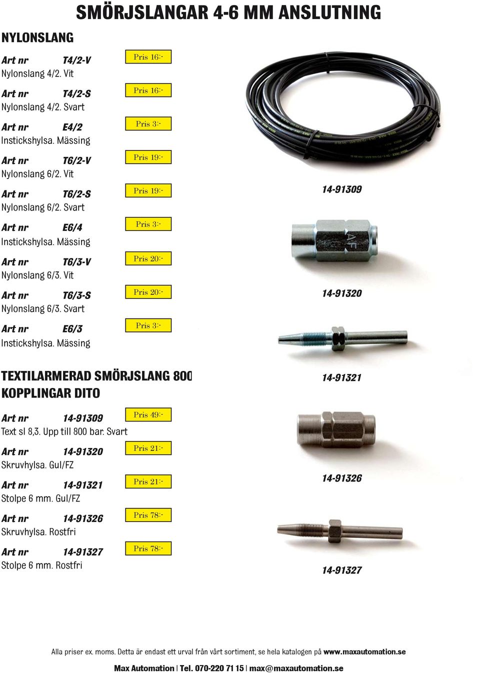 Vit Art nr T6/3-S Pris 20:- Nylonslang 6/3. Svart Art nr E6/3 Pris 3:- Instickshylsa. Mässing 14-91309 14-91320 textilarmerad smörjslang 800 bar.