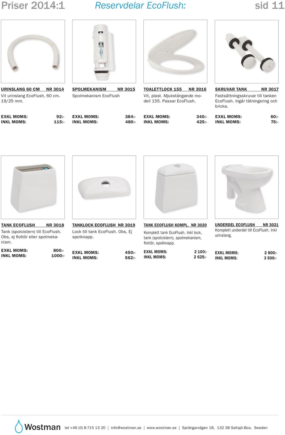 EXKL MOMS: 92:- INKL MOMS: 115:- EXKL MOMS: 384:- INKL MOMS: 480:- EXKL MOMS: 340:- INKL MOMS: 425:- EXKL MOMS: 60:- INKL MOMS: 75:- TANK ECOFLUSH NR 3018 Tank (spolcistern) till EcoFlush.