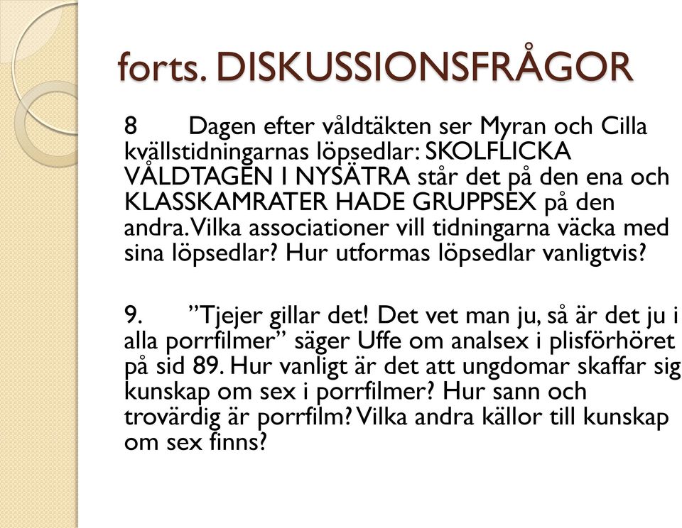 ena och KLASSKAMRATER HADE GRUPPSEX på den andra. Vilka associationer vill tidningarna väcka med sina löpsedlar?