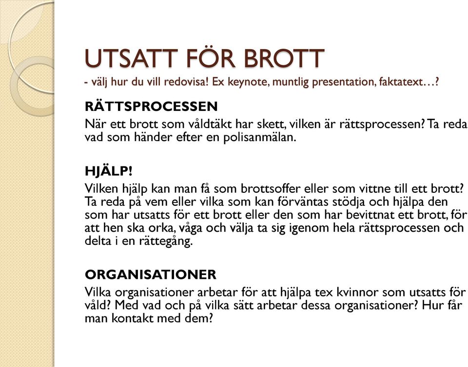 Ta reda på vem eller vilka som kan förväntas stödja och hjälpa den som har utsatts för ett brott eller den som har bevittnat ett brott, för att hen ska orka, våga och välja ta