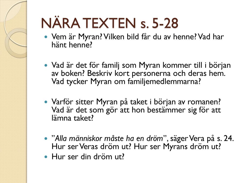 Vad tycker Myran om familjemedlemmarna? Varför sitter Myran på taket i början av romanen?