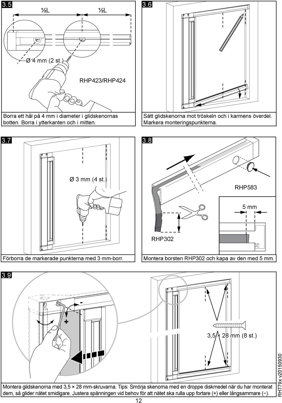 ) RHP583 5 mm RHP302 Förborra de markerade punkterna med 3 mm-borr. Montera borsten RHP302 och kapa av den med 5 mm. 3.9 - + 3,5 28 mm (8 st.