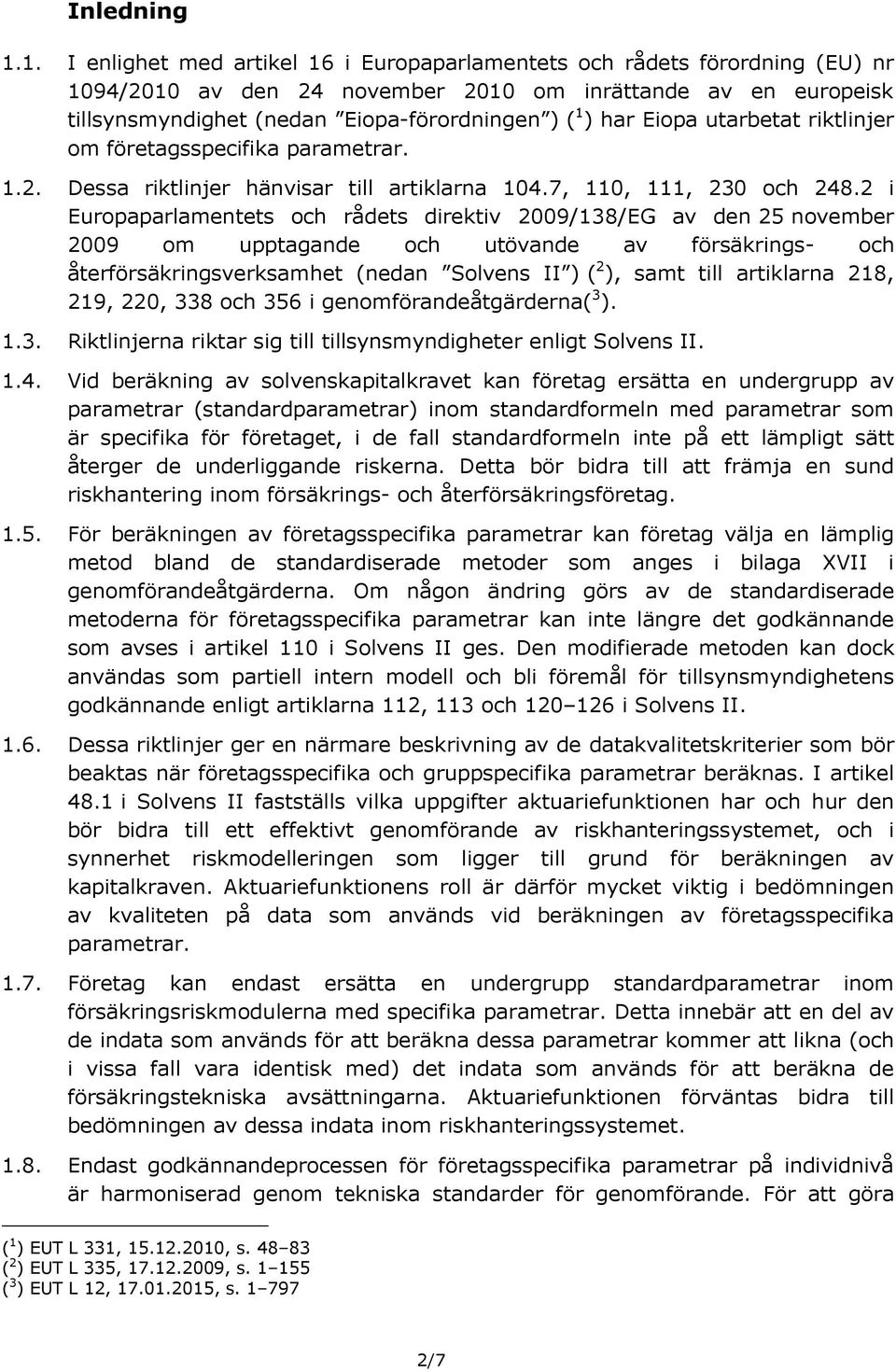 Eiopa utarbetat riktlinjer om företagsspecifika parametrar. 1.2. Dessa riktlinjer hänvisar till artiklarna 104.7, 110, 111, 230 och 248.