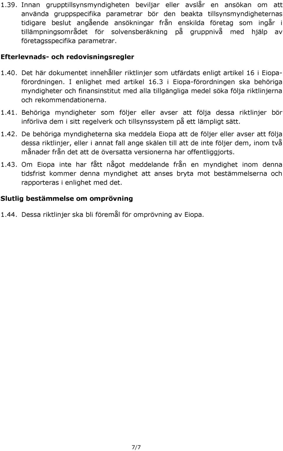 Det här dokumentet innehåller riktlinjer som utfärdats enligt artikel 16 i Eiopaförordningen. I enlighet med artikel 16.