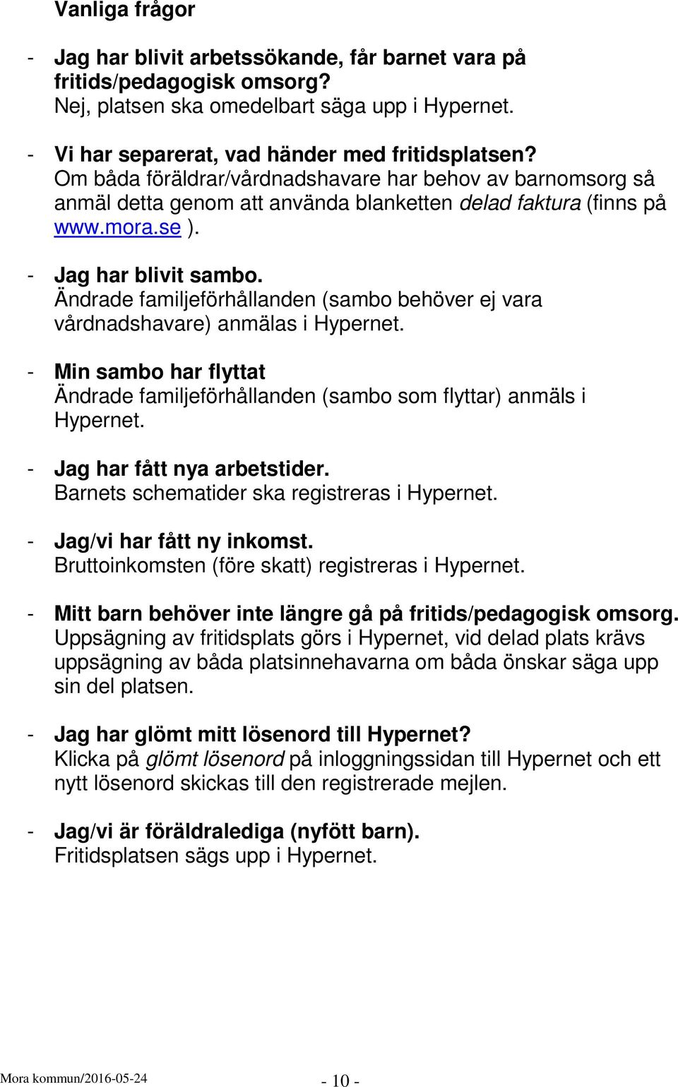 Ändrade familjeförhållanden (sambo behöver ej vara vårdnadshavare) anmälas i Hypernet. - Min sambo har flyttat Ändrade familjeförhållanden (sambo som flyttar) anmäls i Hypernet.