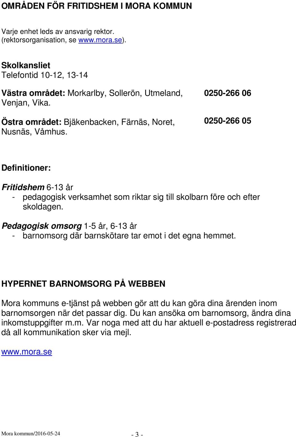 0250-266 06 0250-266 05 Definitioner: Fritidshem 6-13 år - pedagogisk verksamhet som riktar sig till skolbarn före och efter skoldagen.