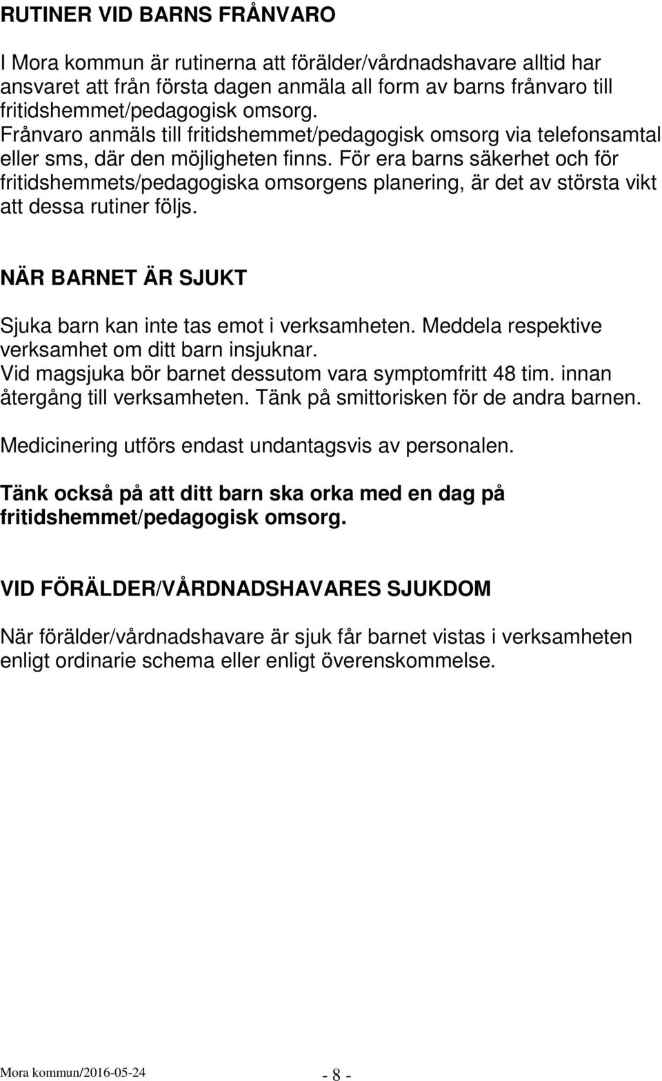 För era barns säkerhet och för fritidshemmets/pedagogiska omsorgens planering, är det av största vikt att dessa rutiner följs. NÄR BARNET ÄR SJUKT Sjuka barn kan inte tas emot i verksamheten.