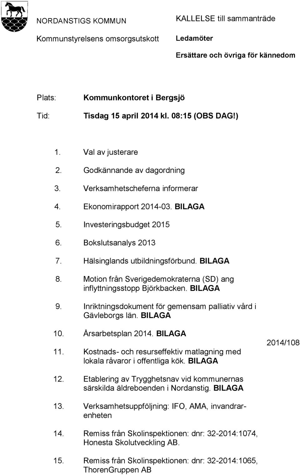 BILAGA Investeringsbudget 2015 Bokslutsanalys 2013 Hälsinglands utbildningsförbund. BILAGA Motion från Sverigedemokraterna (SD) ang inflyttningsstopp Björkbacken.