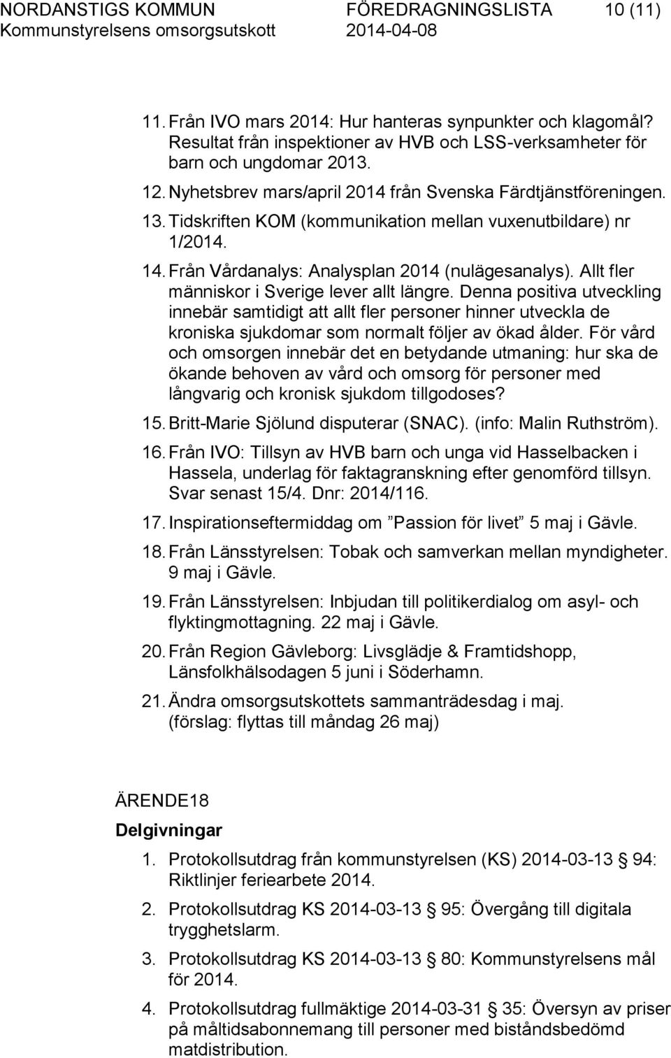 Allt fler människor i Sverige lever allt längre. Denna positiva utveckling innebär samtidigt att allt fler personer hinner utveckla de kroniska sjukdomar som normalt följer av ökad ålder.