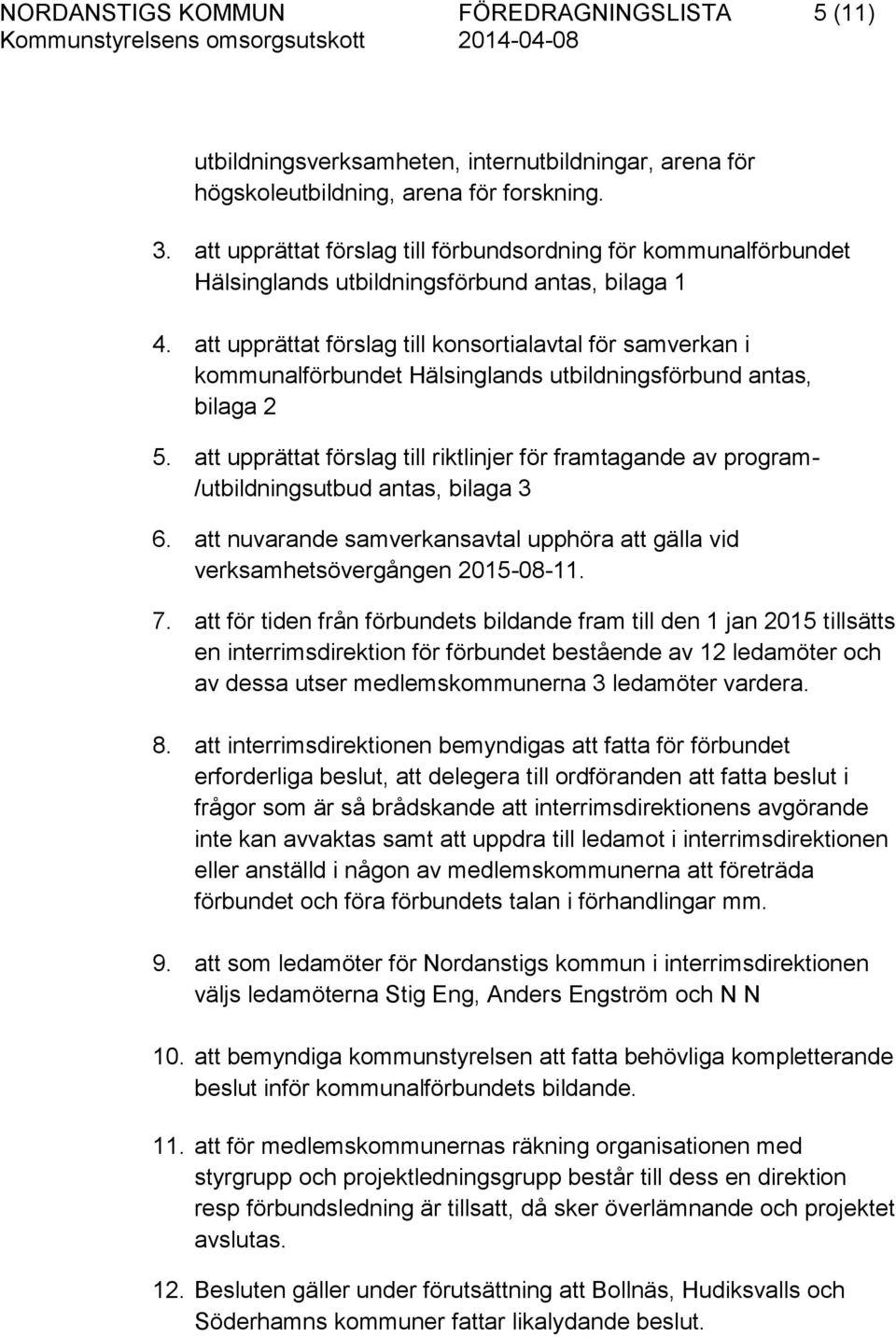 att upprättat förslag till konsortialavtal för samverkan i kommunalförbundet Hälsinglands utbildningsförbund antas, bilaga 2 5.