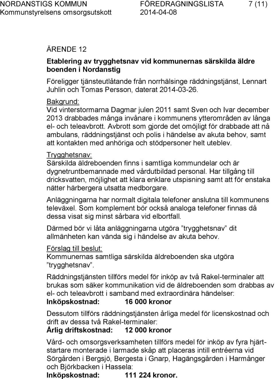 Bakgrund: Vid vinterstormarna Dagmar julen 2011 samt Sven och Ivar december 2013 drabbades många invånare i kommunens ytterområden av långa el- och teleavbrott.