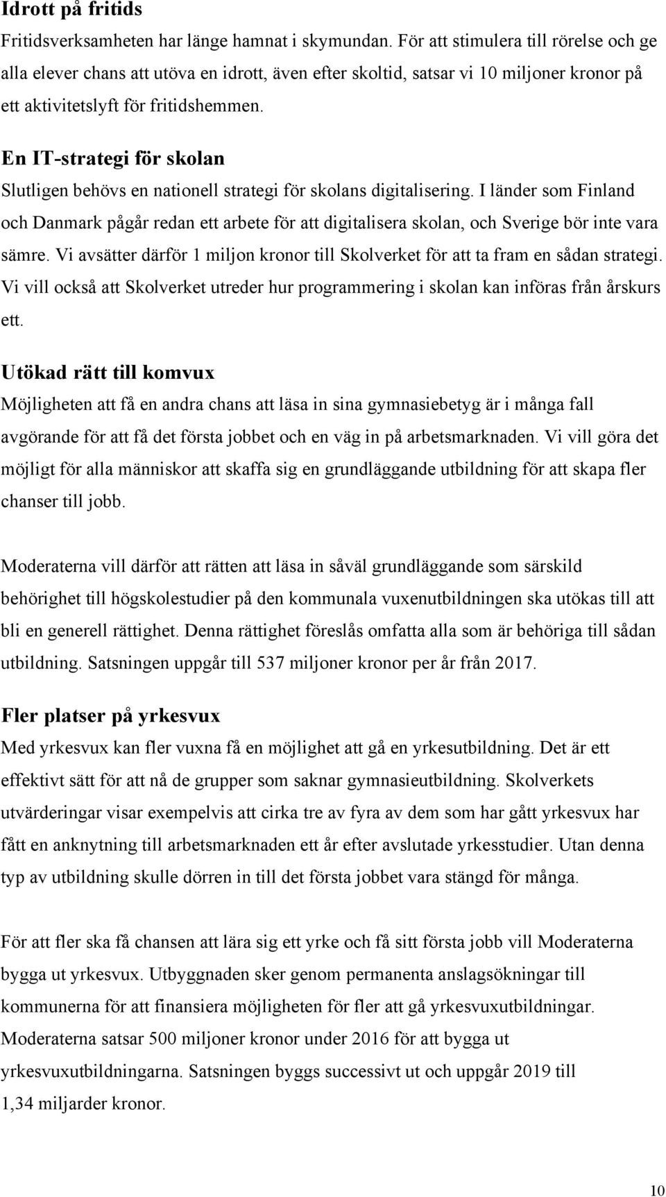 En IT-strategi för skolan Slutligen behövs en nationell strategi för skolans digitalisering.