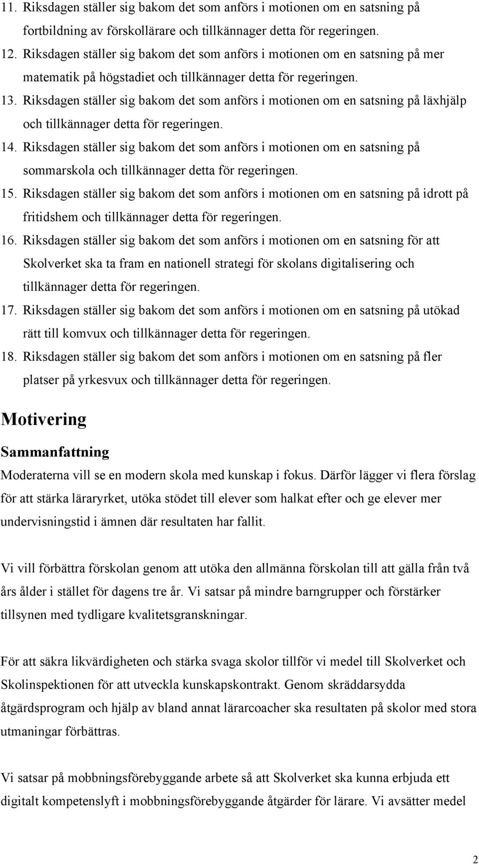 Riksdagen ställer sig bakom det som anförs i motionen om en satsning på läxhjälp och tillkännager detta för regeringen. 14.