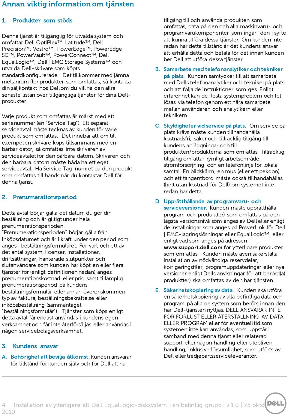 Dell EMC Storage Systems och utvalda Dell-skrivare som köpts standardkonfigurerade.