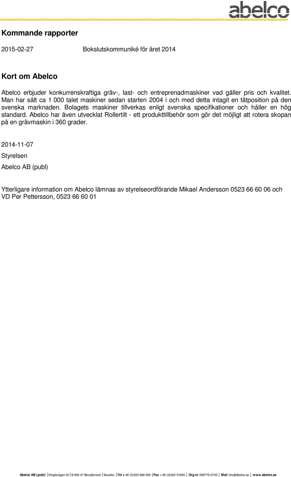Bolagets maskiner tillverkas enligt svenska specifikationer och håller en hög standard.