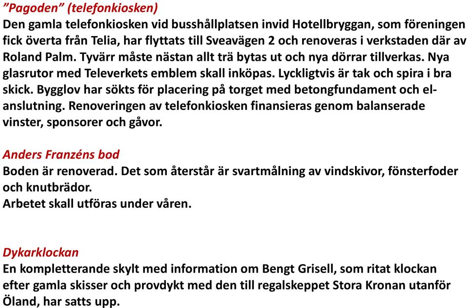 Bygglov har sökts för placering på torget med betongfundament och elanslutning. Renoveringen av telefonkiosken finansieras genom balanserade vinster, sponsorer och gåvor.