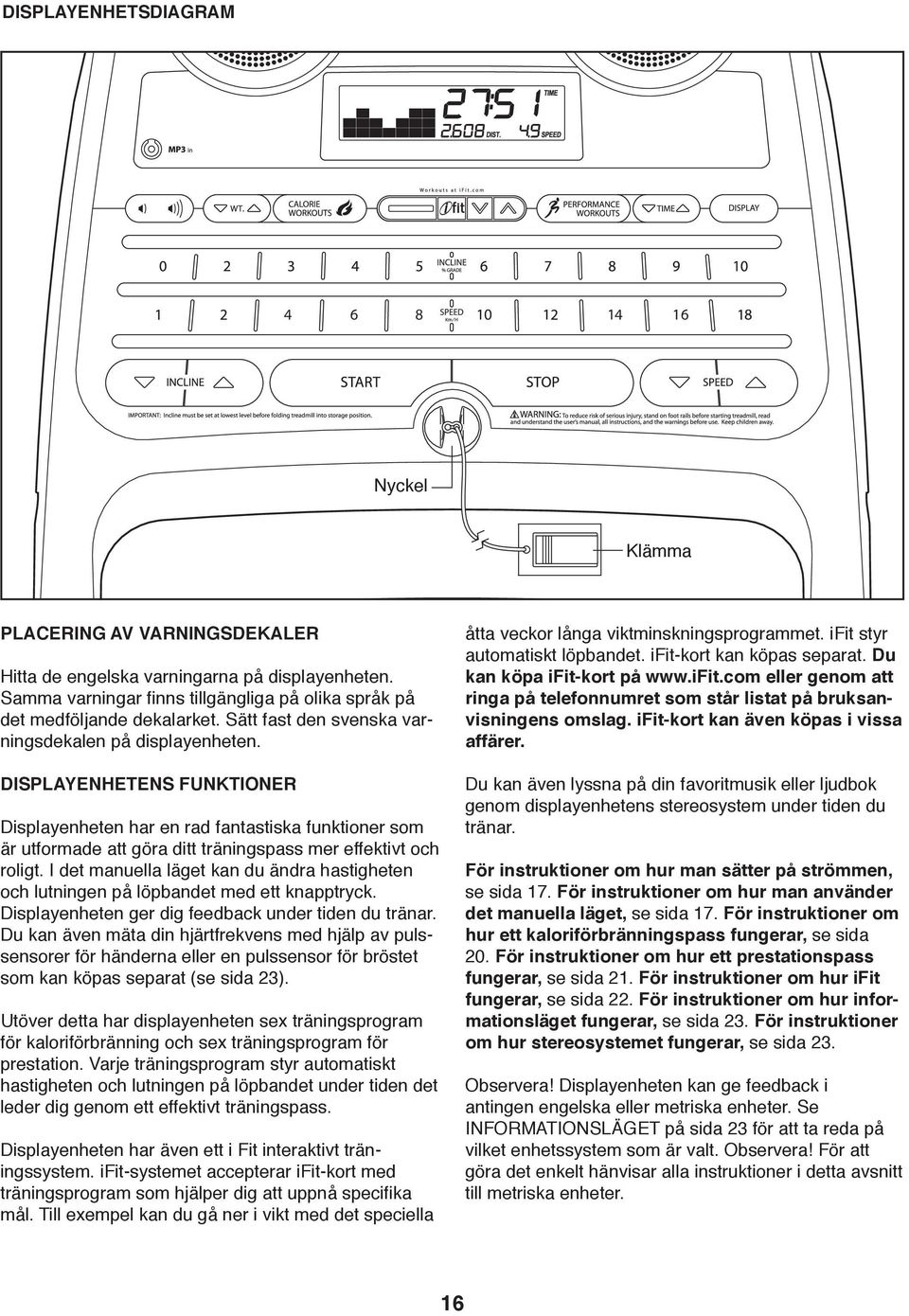 DISPLAYENHETENS FUNKTIONER Displayenheten har en rad fantastiska funktioner som är utformade att göra ditt träningspass mer effektivt och roligt.