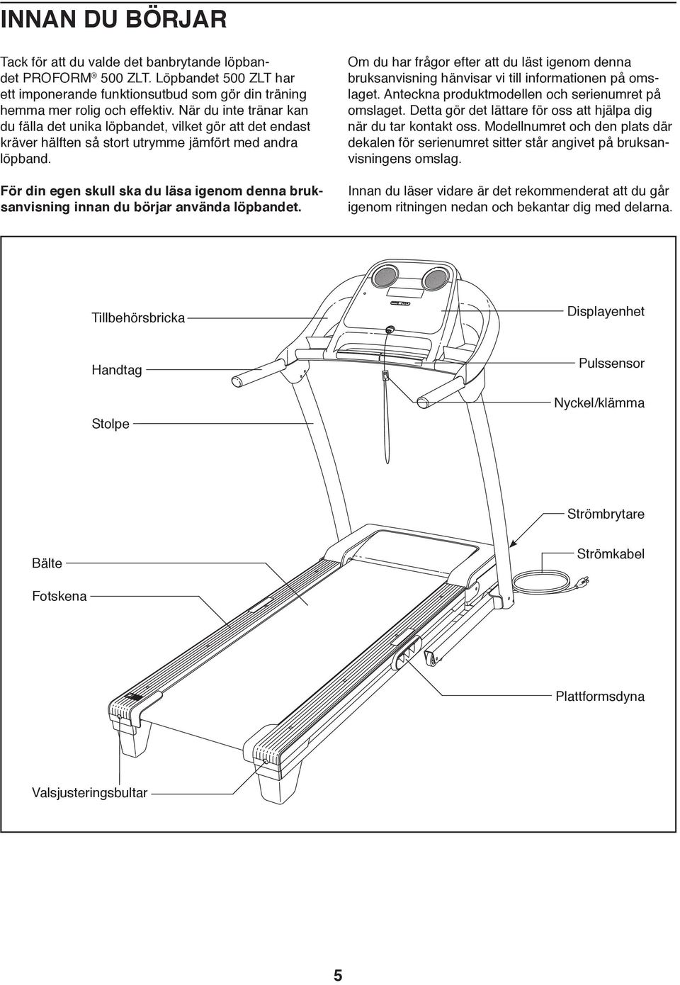 För din egen skull ska du läsa igenom denna bruksanvisning innan du börjar använda löpbandet. Om du har frågor efter att du läst igenom denna bruksanvisning hänvisar vi till informationen på omslaget.