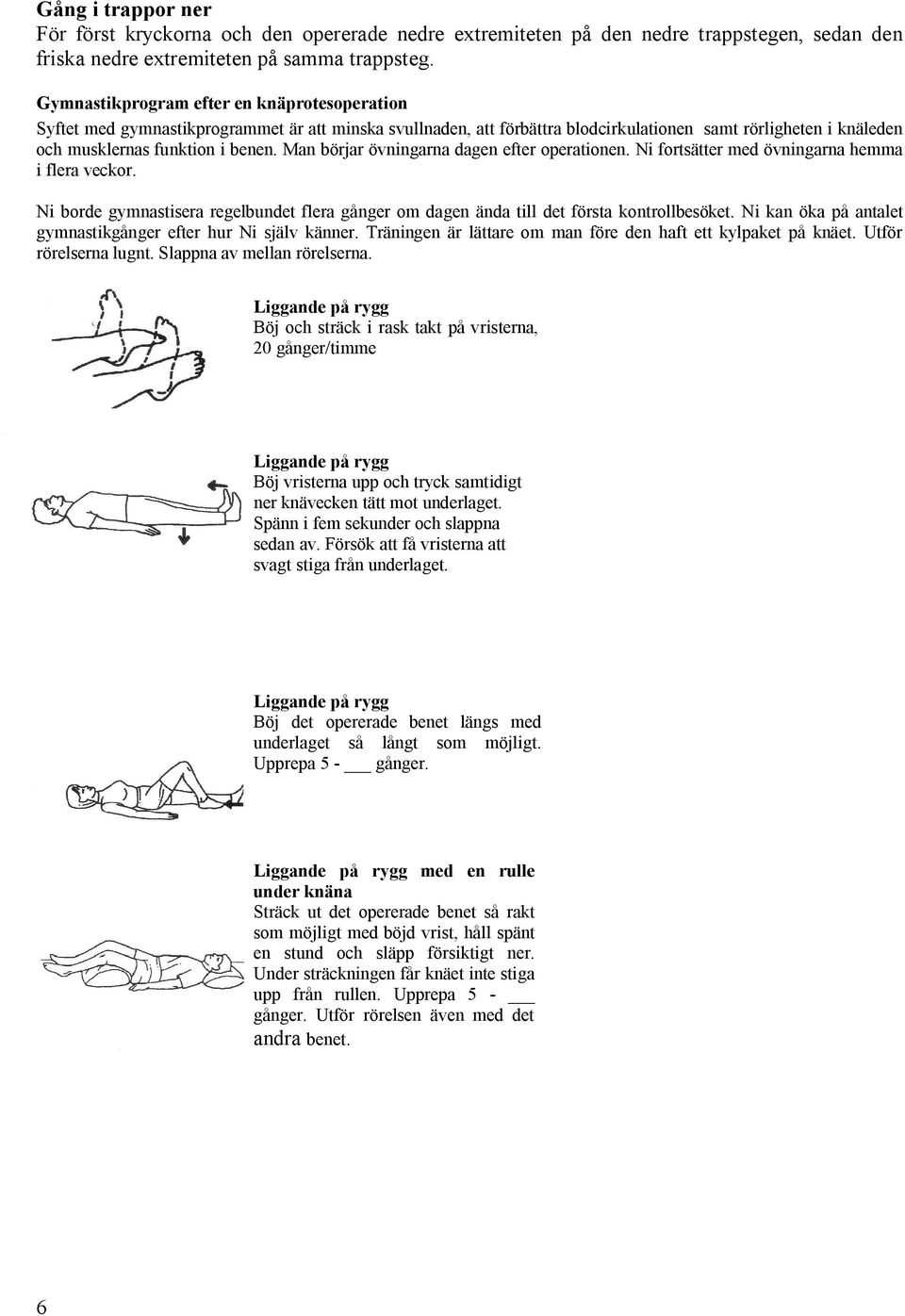 Man börjar övningarna dagen efter operationen. Ni fortsätter med övningarna hemma i flera veckor. Ni borde gymnastisera regelbundet flera gånger om dagen ända till det första kontrollbesöket.