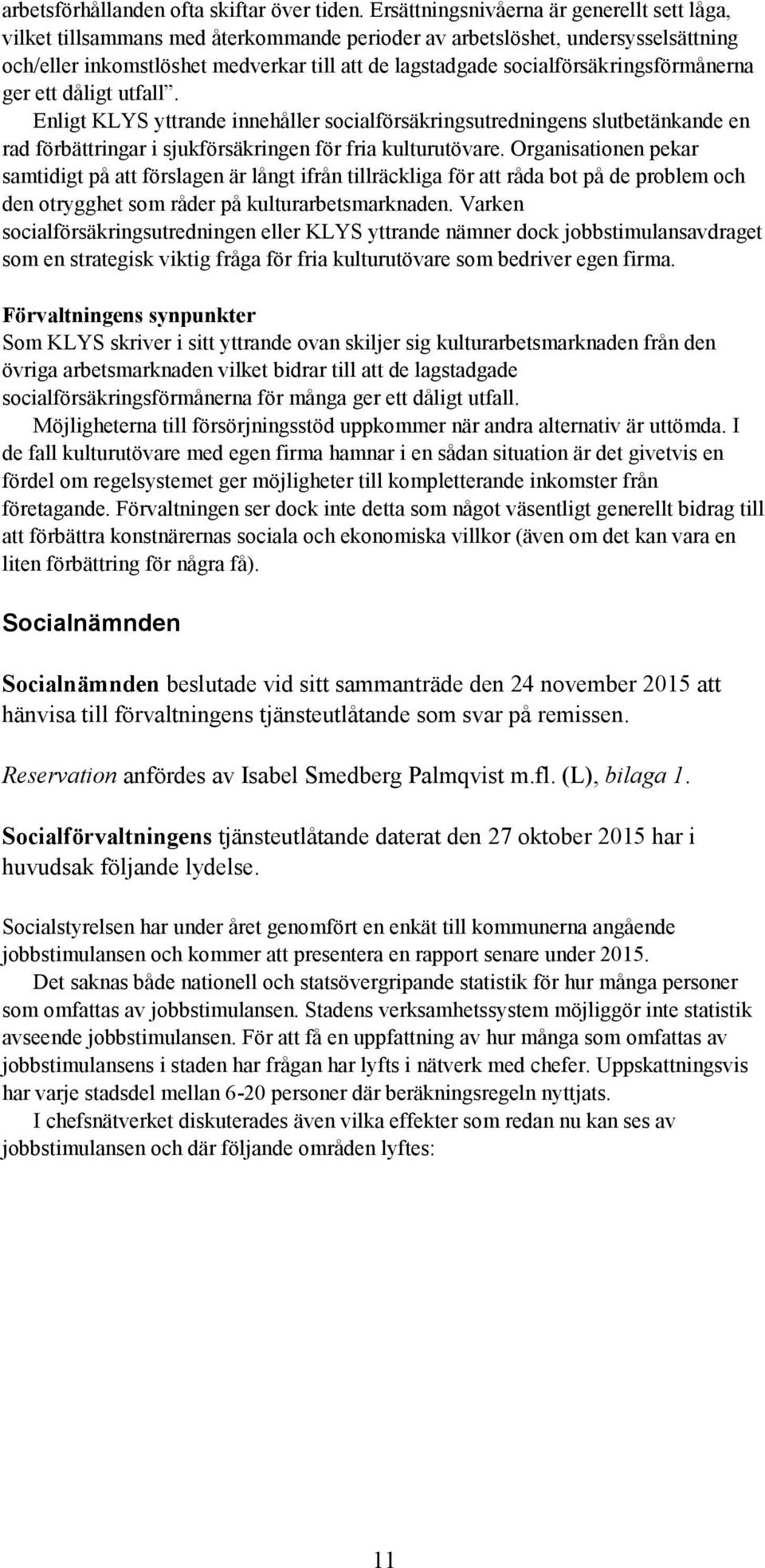 socialförsäkringsförmånerna ger ett dåligt utfall. Enligt KLYS yttrande innehåller socialförsäkringsutredningens slutbetänkande en rad förbättringar i sjukförsäkringen för fria kulturutövare.