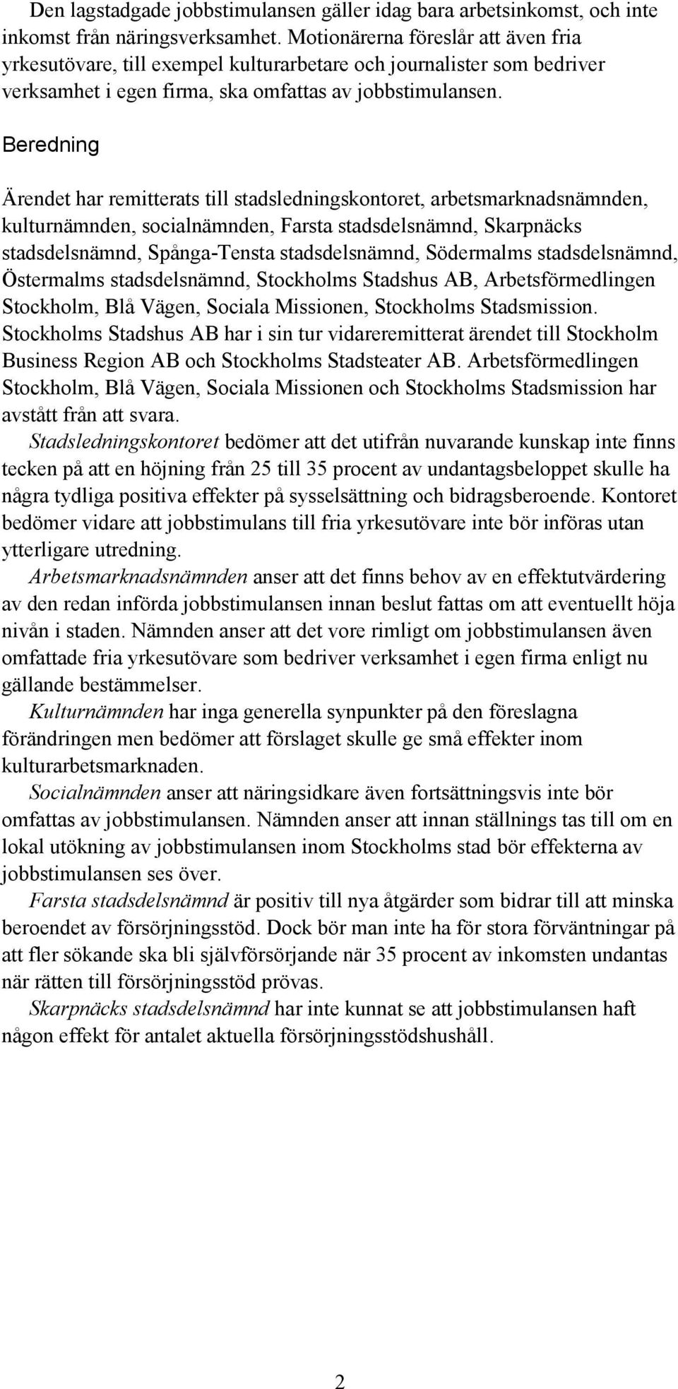 Beredning Ärendet har remitterats till stadsledningskontoret, arbetsmarknadsnämnden, kulturnämnden, socialnämnden, Farsta stadsdelsnämnd, Skarpnäcks stadsdelsnämnd, Spånga-Tensta stadsdelsnämnd,