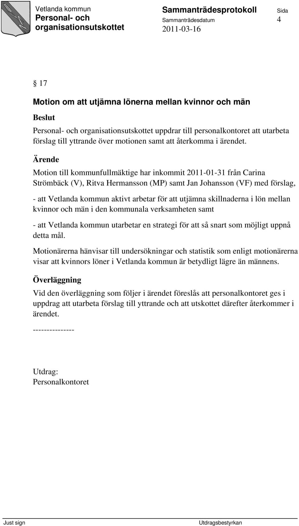 skillnaderna i lön mellan kvinnor och män i den kommunala verksamheten samt - att Vetlanda kommun utarbetar en strategi för att så snart som möjligt uppnå detta mål.