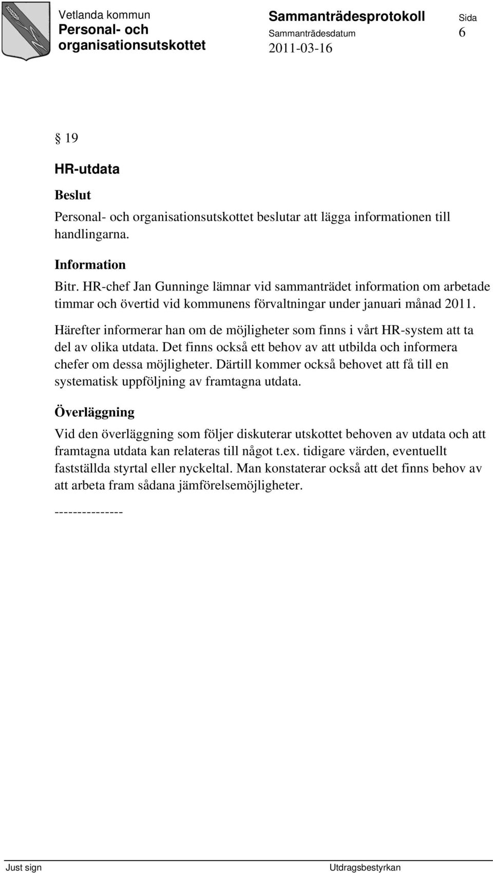 Härefter informerar han om de möjligheter som finns i vårt HR-system att ta del av olika utdata. Det finns också ett behov av att utbilda och informera chefer om dessa möjligheter.