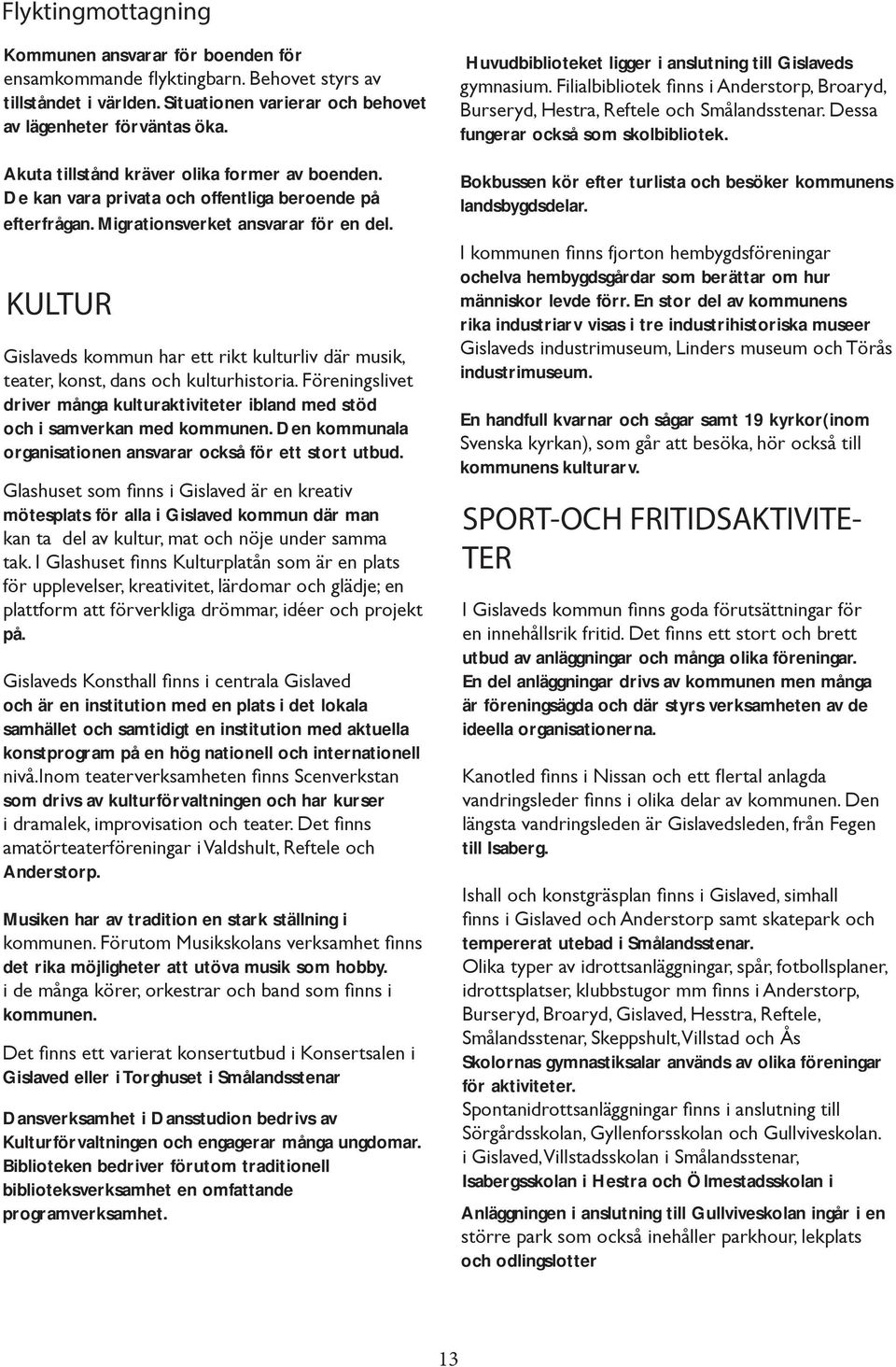 Den kommunala organisationen ansvarar också för ett stort utbud. mötesplats för alla i Gislaved kommun där man på.