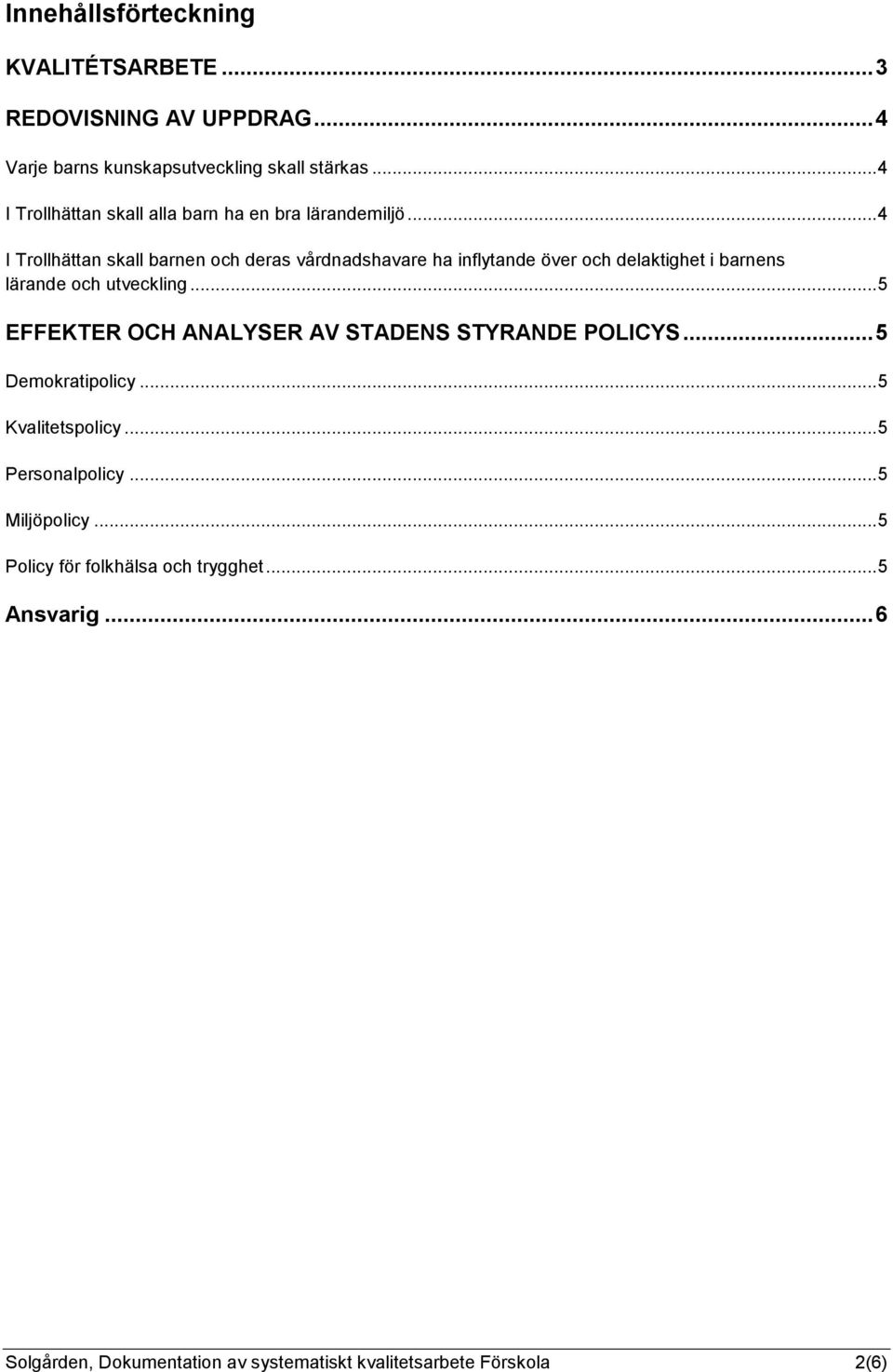 .. 4 I Trollhättan skall barnen och deras vårdnadshavare ha inflytande över och delaktighet i barnens lärande och utveckling.