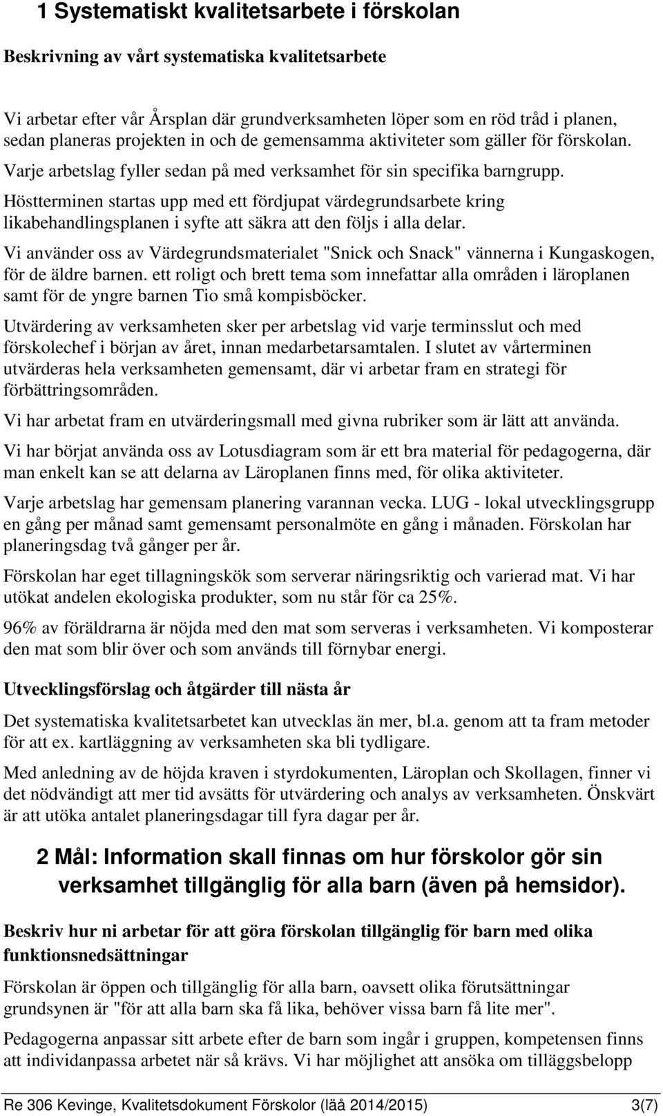 Höstterminen startas upp med ett fördjupat värdegrundsarbete kring likabehandlingsplanen i syfte att säkra att den följs i alla delar.