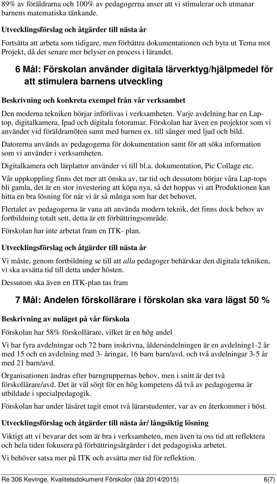 6 Mål: Förskolan använder digitala lärverktyg/hjälpmedel för att stimulera barnens utveckling Beskrivning och konkreta exempel från vår verksamhet Den moderna tekniken börjar införlivas i