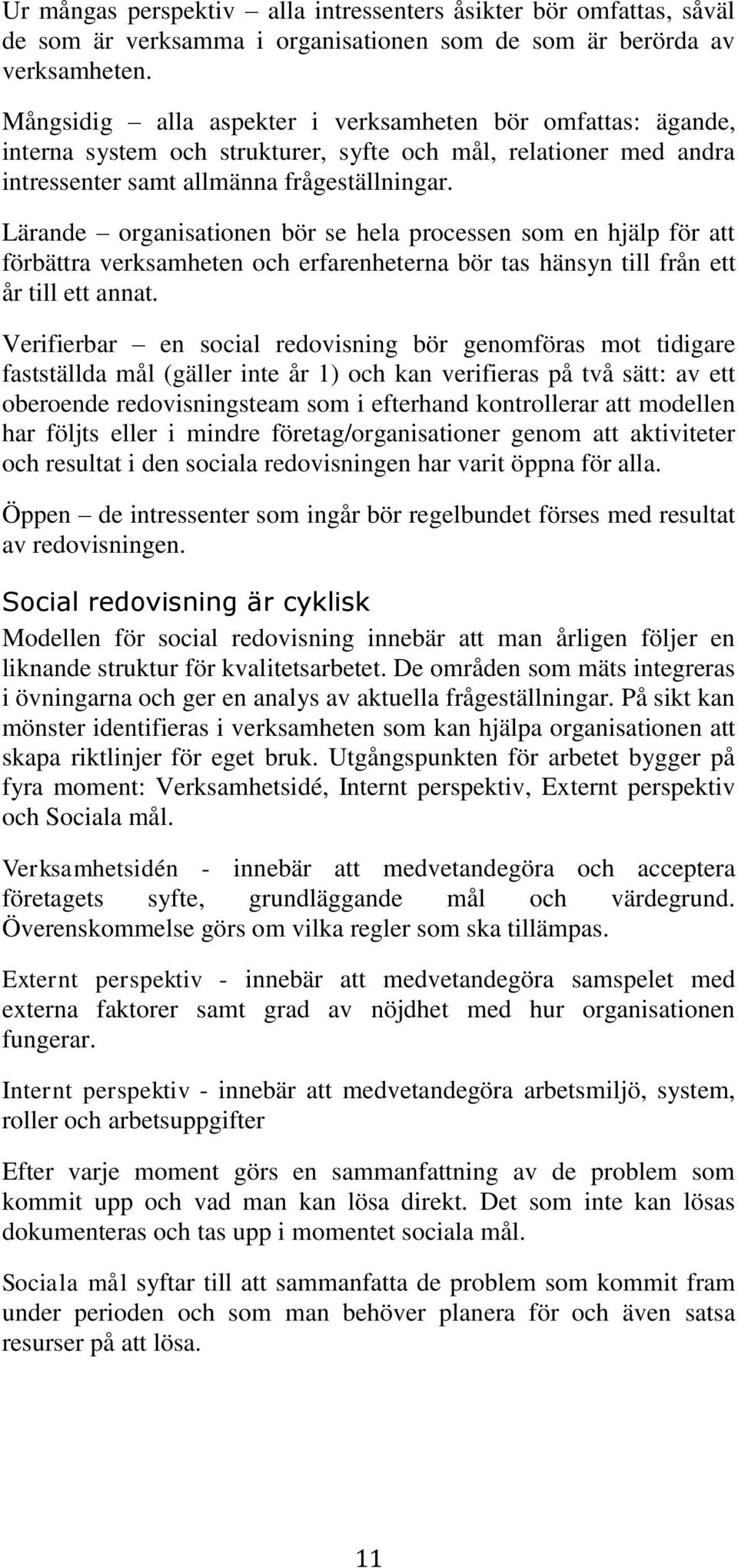 Lärande organisationen bör se hela processen som en hjälp för att förbättra verksamheten och erfarenheterna bör tas hänsyn till från ett år till ett annat.