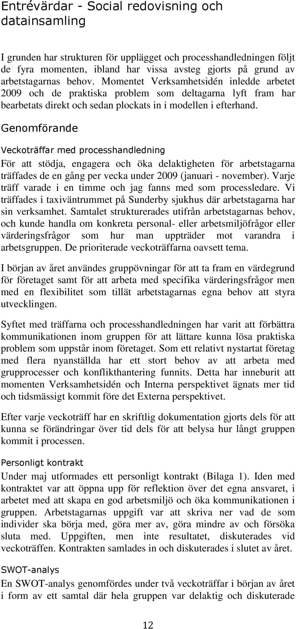 Genomförande Veckoträffar med processhandledning För att stödja, engagera och öka delaktigheten för arbetstagarna träffades de en gång per vecka under 2009 (januari - november).