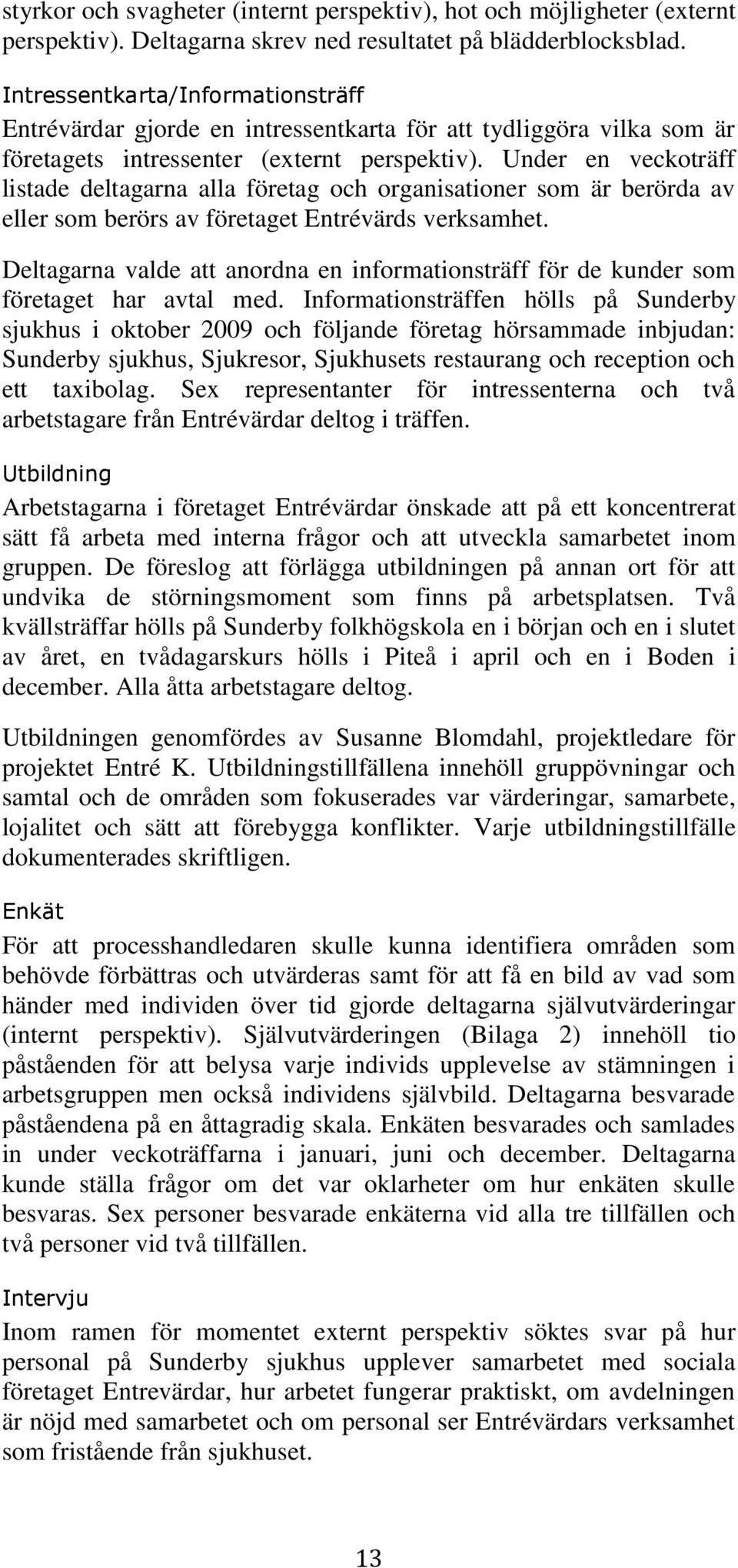 Under en veckoträff listade deltagarna alla företag och organisationer som är berörda av eller som berörs av företaget Entrévärds verksamhet.