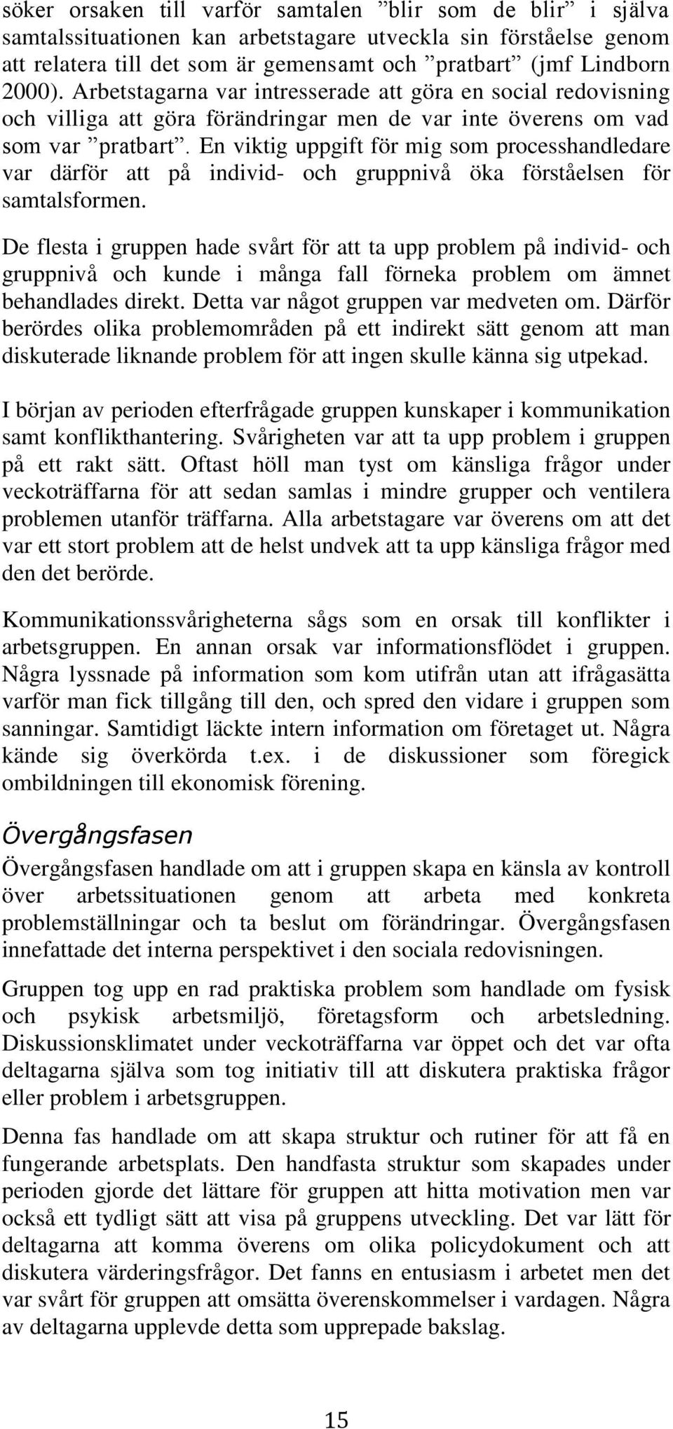 En viktig uppgift för mig som processhandledare var därför att på individ- och gruppnivå öka förståelsen för samtalsformen.