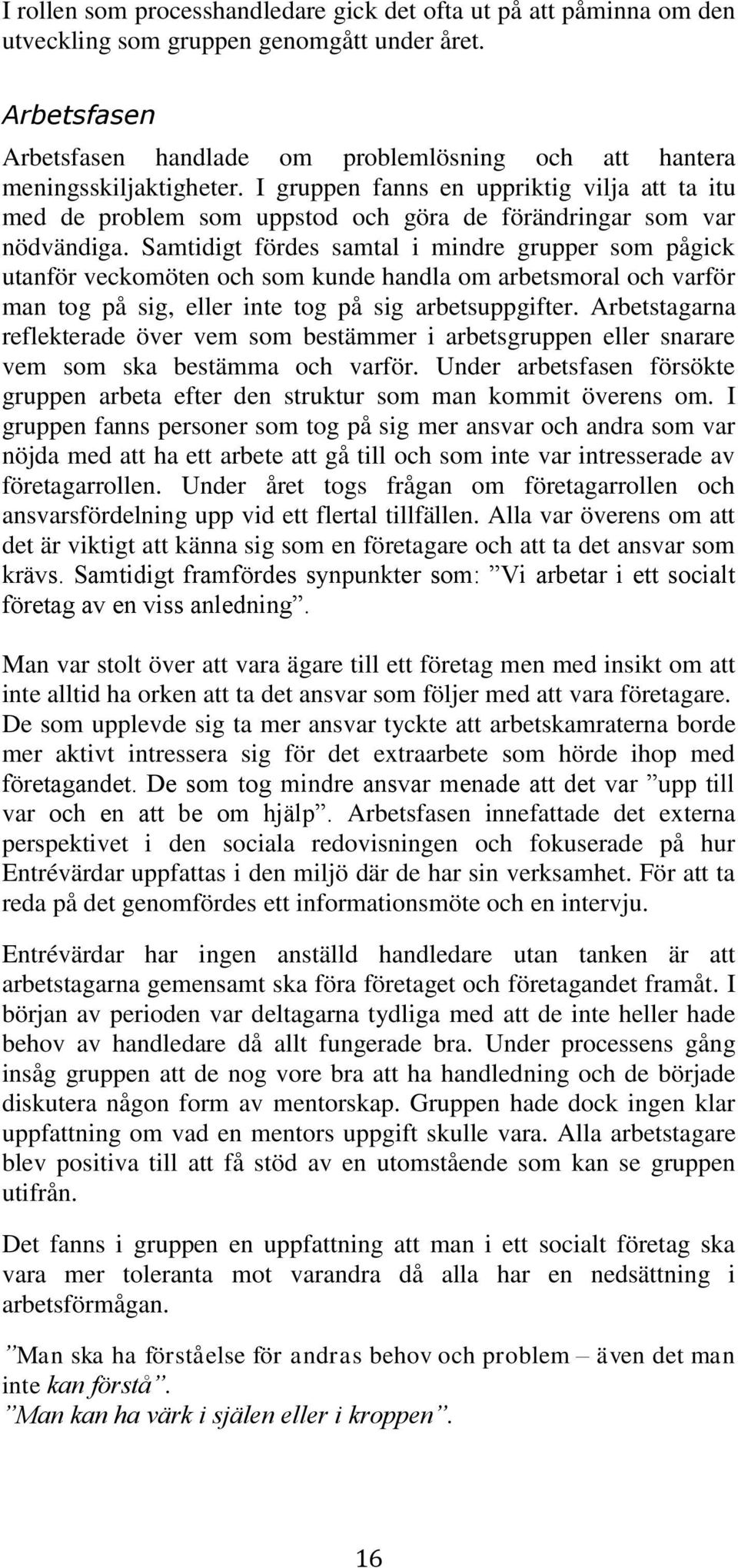 I gruppen fanns en uppriktig vilja att ta itu med de problem som uppstod och göra de förändringar som var nödvändiga.