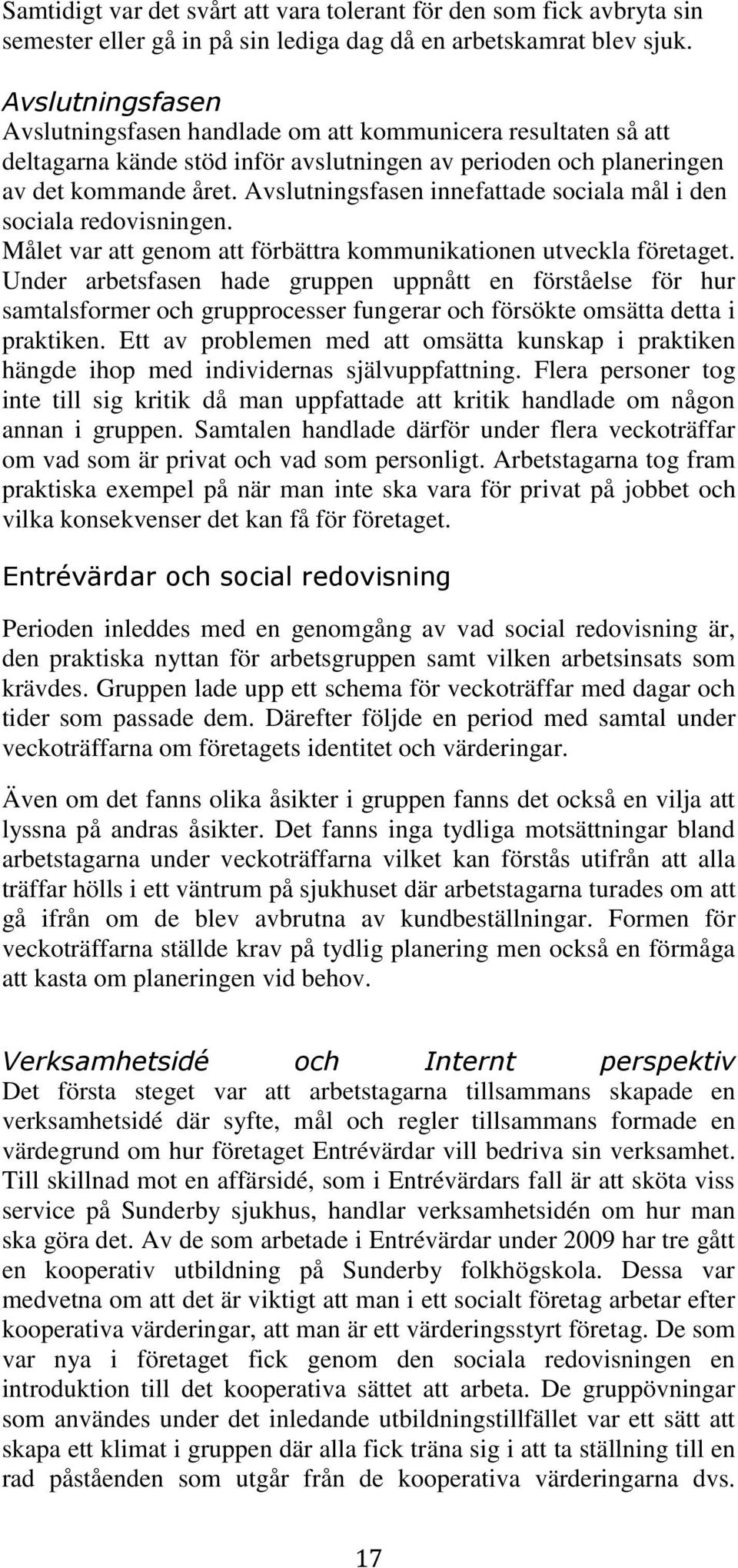 Avslutningsfasen innefattade sociala mål i den sociala redovisningen. Målet var att genom att förbättra kommunikationen utveckla företaget.
