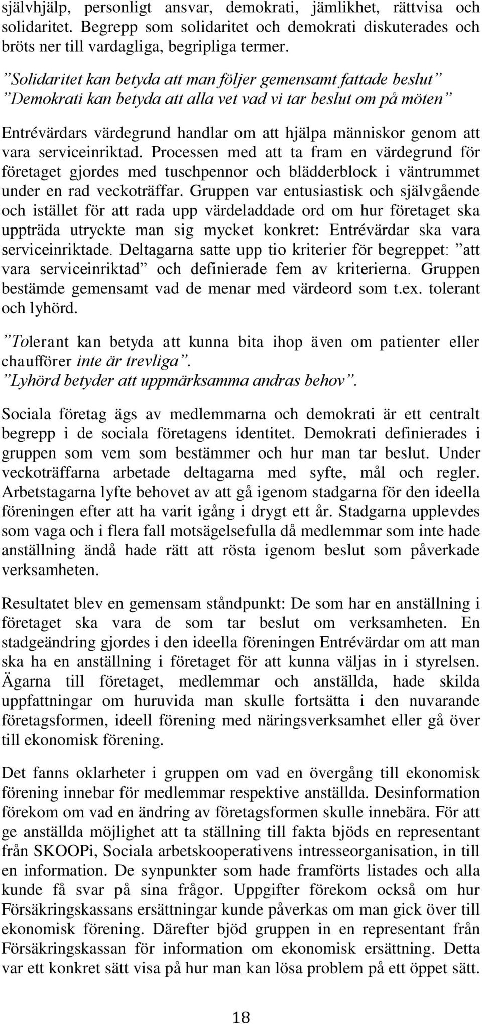 serviceinriktad. Processen med att ta fram en värdegrund för företaget gjordes med tuschpennor och blädderblock i väntrummet under en rad veckoträffar.