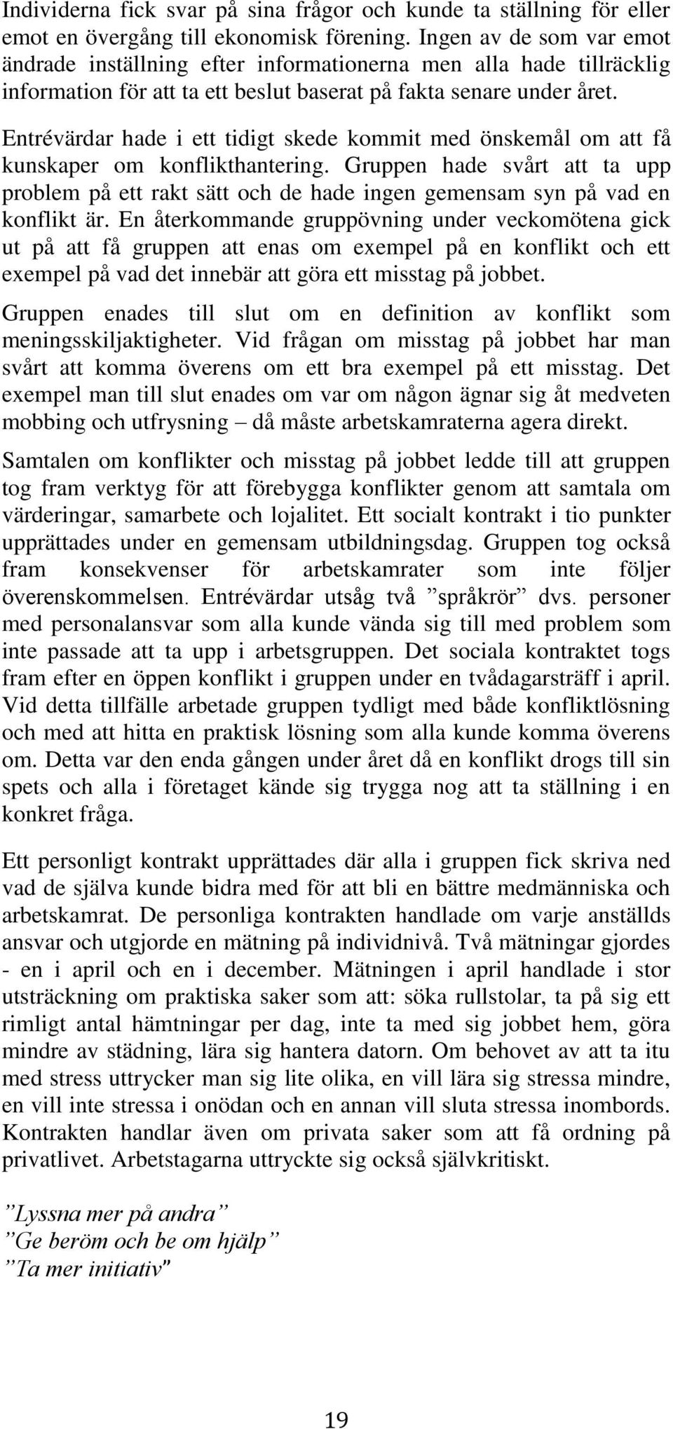 Entrévärdar hade i ett tidigt skede kommit med önskemål om att få kunskaper om konflikthantering.