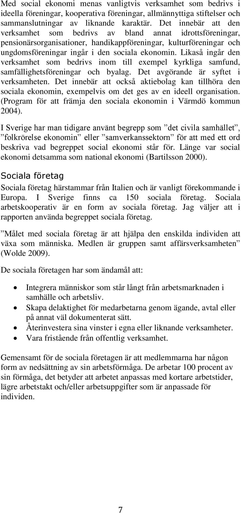 Likaså ingår den verksamhet som bedrivs inom till exempel kyrkliga samfund, samfällighetsföreningar och byalag. Det avgörande är syftet i verksamheten.