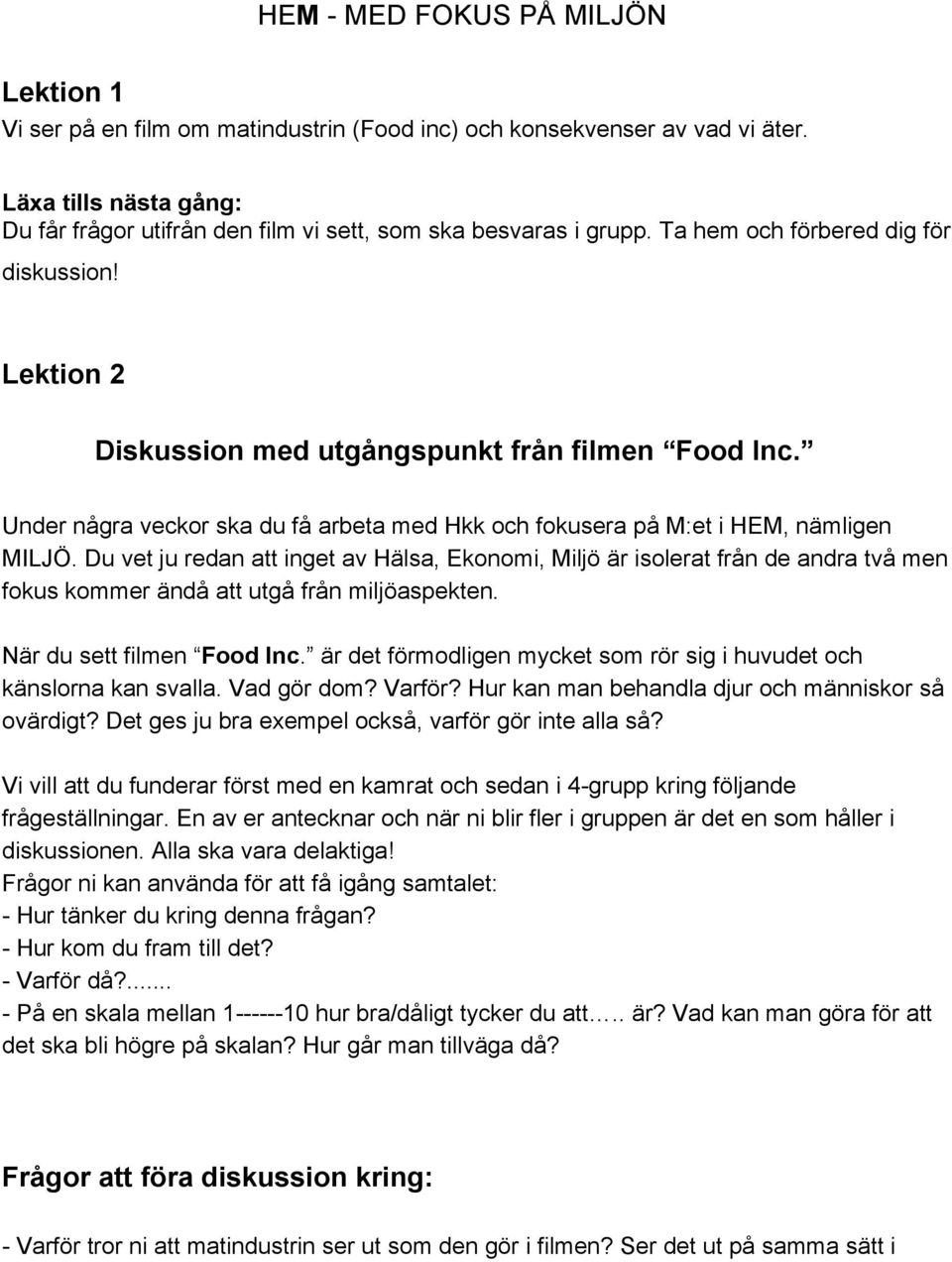 Du vet ju redan att inget av Hälsa, Ekonomi, Miljö är isolerat från de andra två men fokus kommer ändå att utgå från miljöaspekten. När du sett filmen Food Inc.